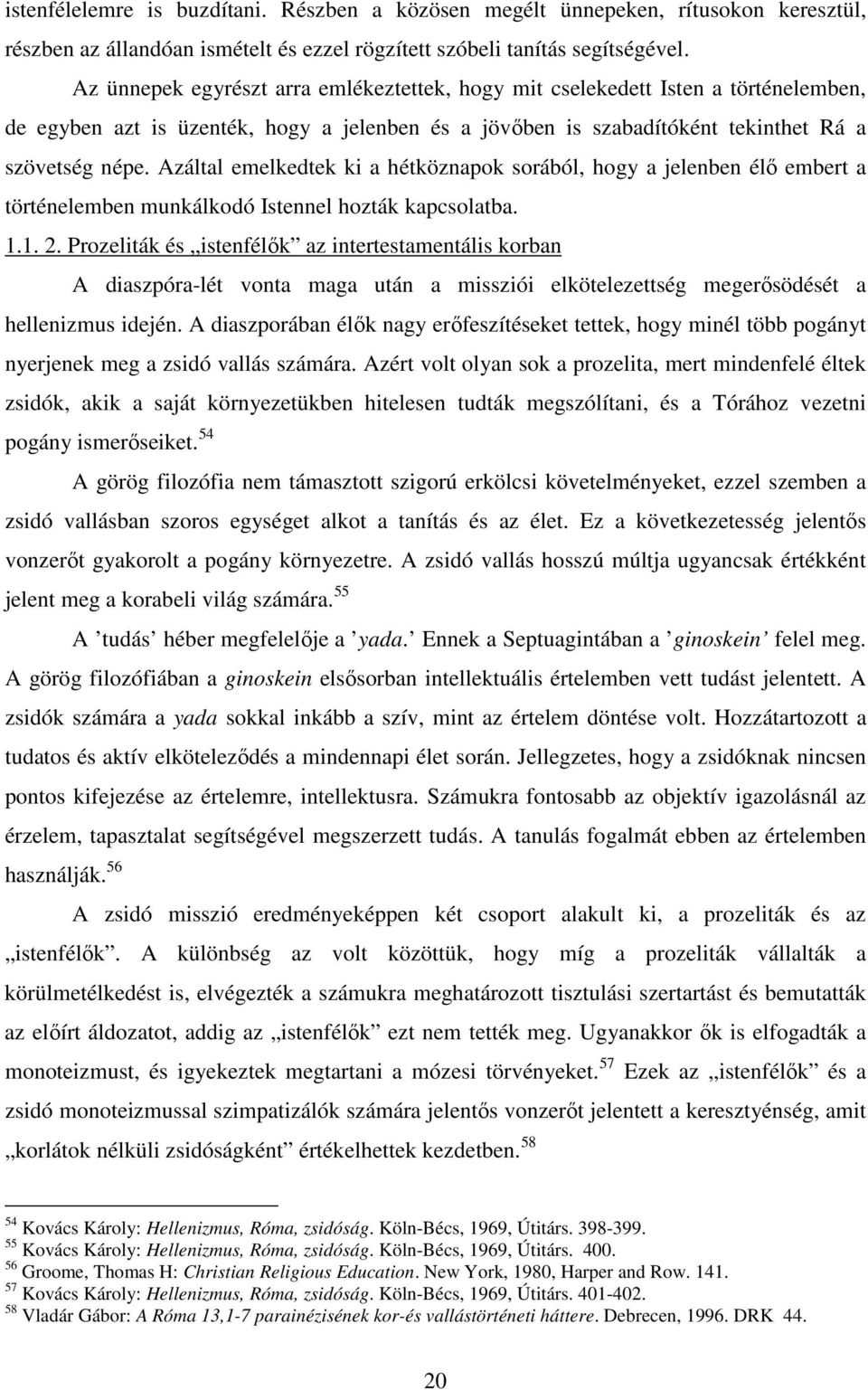 Azáltal emelkedtek ki a hétköznapok sorából, hogy a jelenben élı embert a történelemben munkálkodó Istennel hozták kapcsolatba. 1.1. 2.