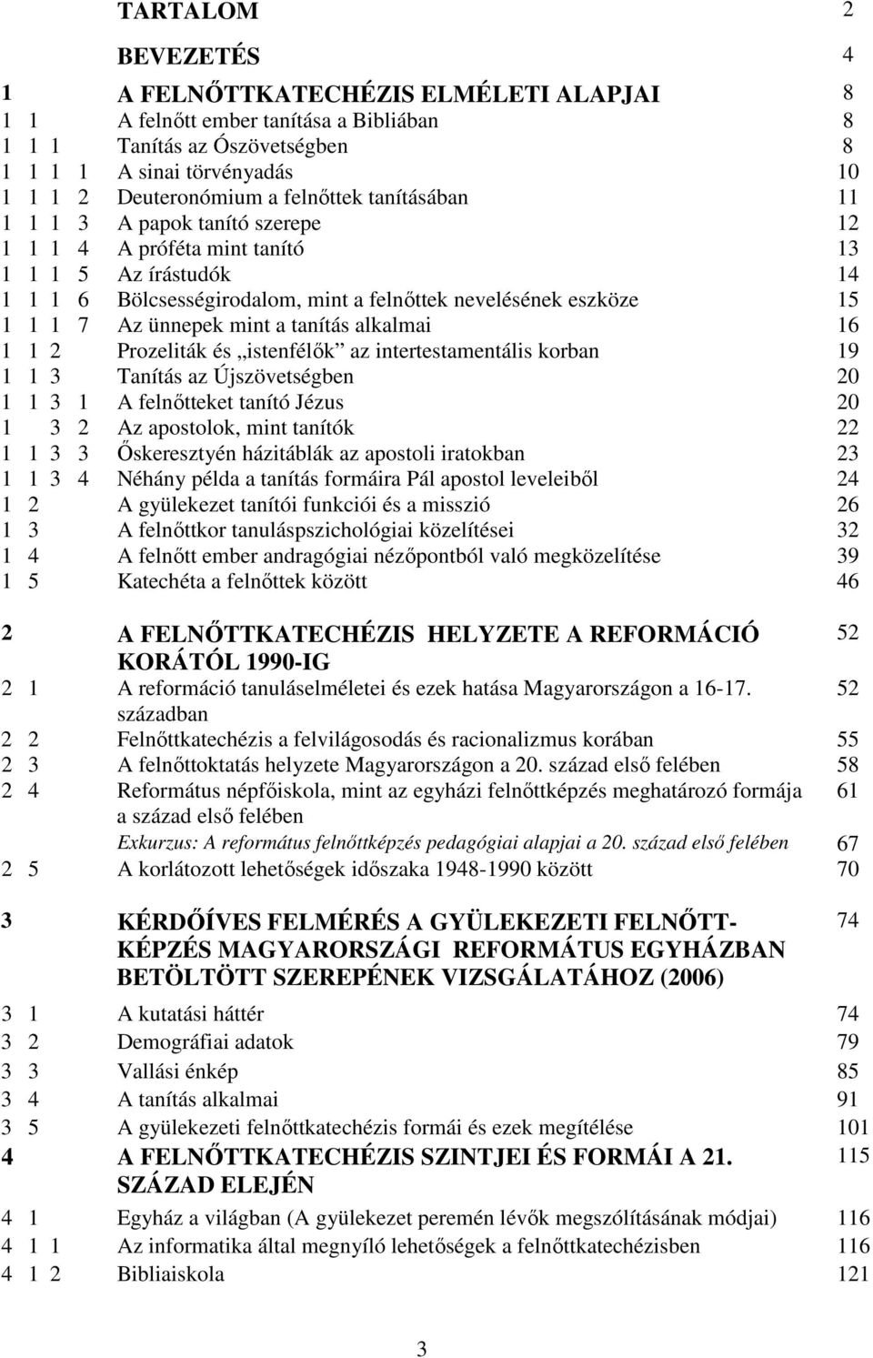 ünnepek mint a tanítás alkalmai 16 1 1 2 Prozeliták és istenfélık az intertestamentális korban 19 1 1 3 Tanítás az Újszövetségben 20 1 1 3 1 A felnıtteket tanító Jézus 20 1 3 2 Az apostolok, mint