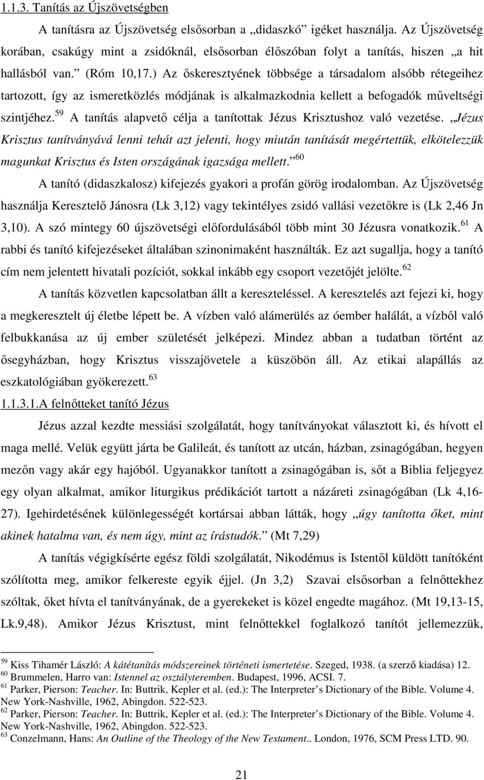 ) Az ıskeresztyének többsége a társadalom alsóbb rétegeihez tartozott, így az ismeretközlés módjának is alkalmazkodnia kellett a befogadók mőveltségi szintjéhez.