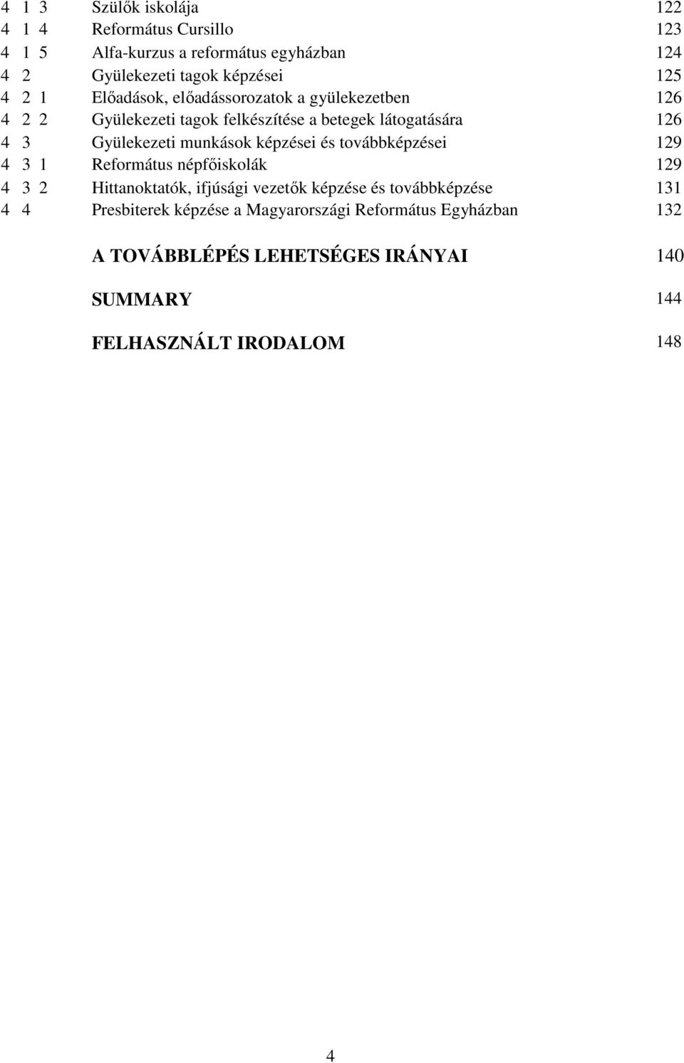 munkások képzései és továbbképzései 129 4 3 1 Református népfıiskolák 129 4 3 2 Hittanoktatók, ifjúsági vezetık képzése és továbbképzése