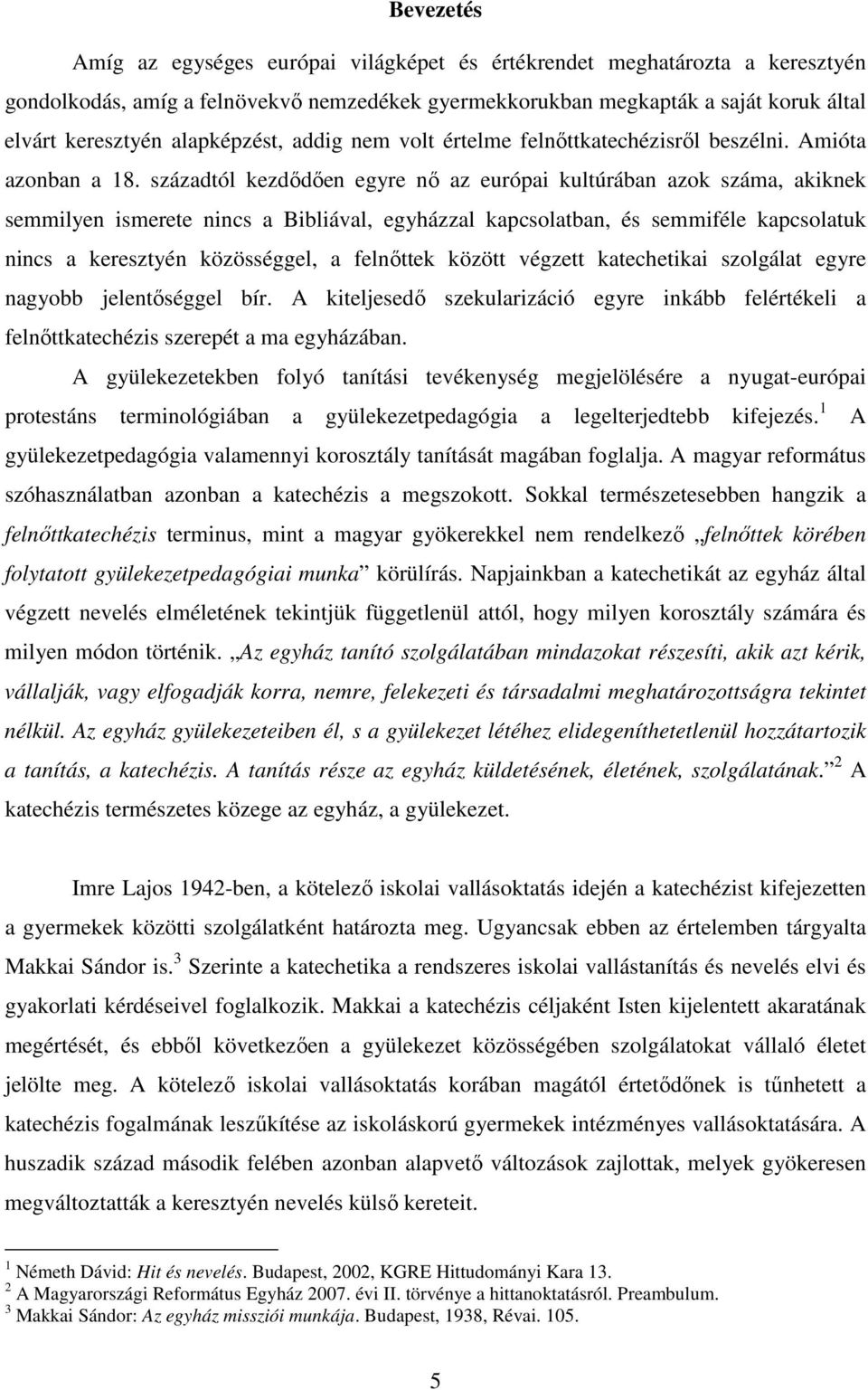 századtól kezdıdıen egyre nı az európai kultúrában azok száma, akiknek semmilyen ismerete nincs a Bibliával, egyházzal kapcsolatban, és semmiféle kapcsolatuk nincs a keresztyén közösséggel, a