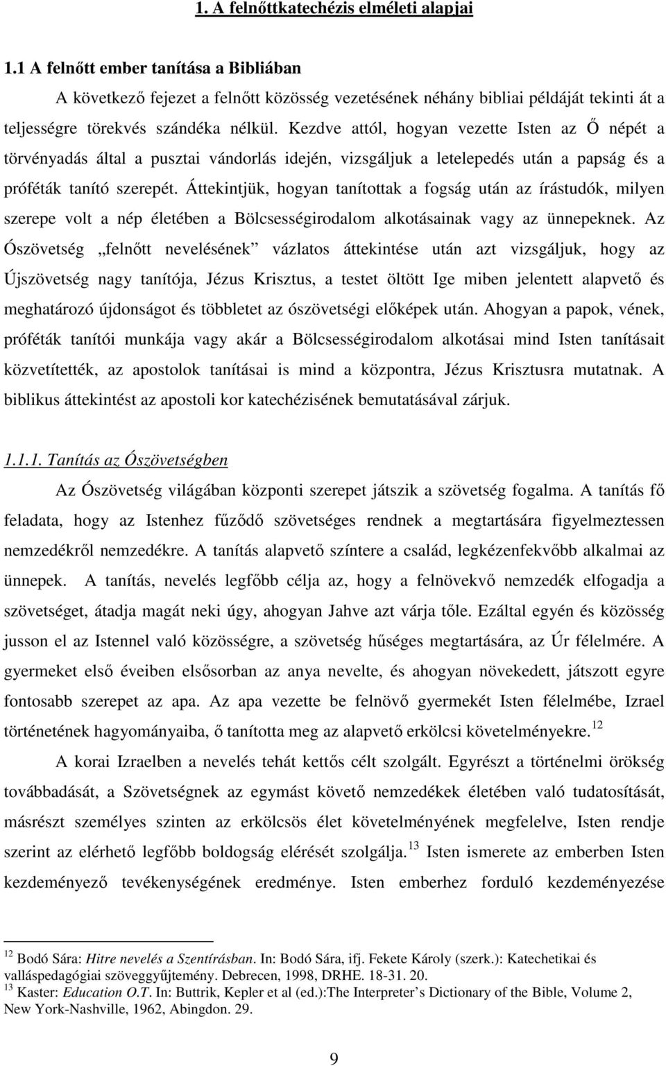 Kezdve attól, hogyan vezette Isten az İ népét a törvényadás által a pusztai vándorlás idején, vizsgáljuk a letelepedés után a papság és a próféták tanító szerepét.