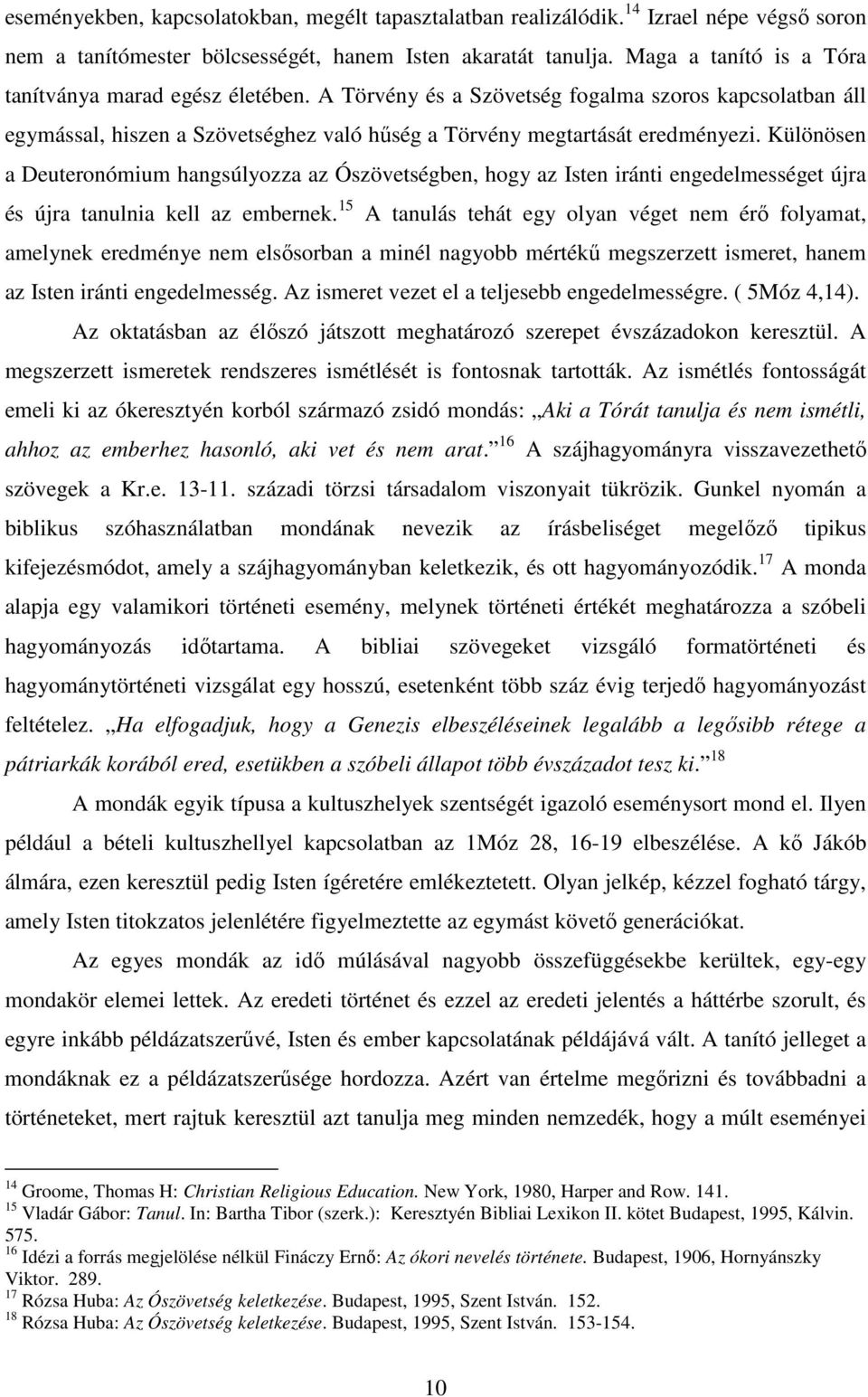 Különösen a Deuteronómium hangsúlyozza az Ószövetségben, hogy az Isten iránti engedelmességet újra és újra tanulnia kell az embernek.