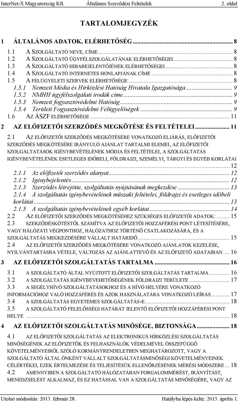 .. 9 1.5.2 NMHH ügyfélszolgálati irodák címe... 9 1.5.3 Nemzeti fogyasztóvédelmi Hatóság... 9 1.5.4 Területi Fogyasztóvédelmi Felügyelőségek... 9 1.6 AZ ÁSZF ELÉRHETŐSÉGE.