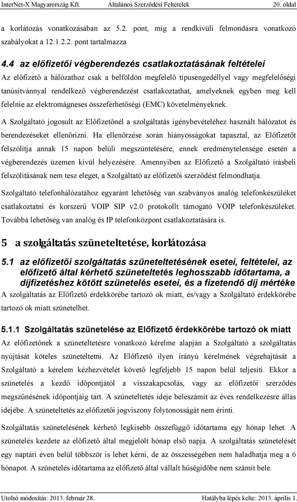 csatlakoztathat, amelyeknek egyben meg kell felelnie az elektromágneses összeférhetőségi (EMC) követelményeknek.