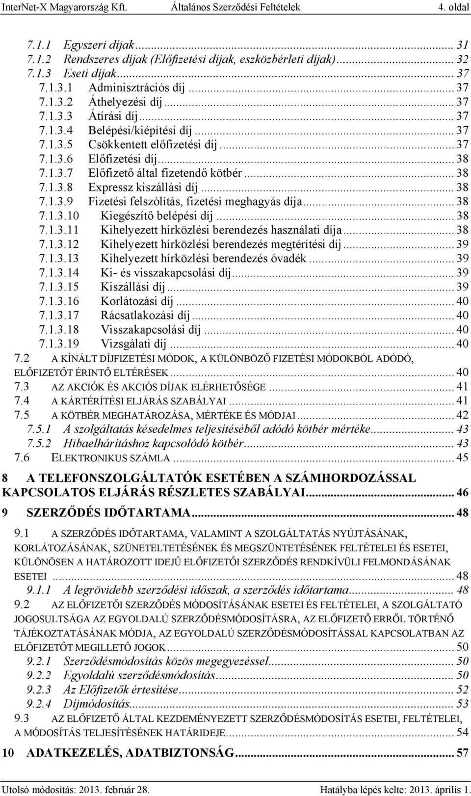 .. 38 7.1.3.8 Expressz kiszállási díj... 38 7.1.3.9 Fizetési felszólítás, fizetési meghagyás díja... 38 7.1.3.10 Kiegészítő belépési díj... 38 7.1.3.11 Kihelyezett hírközlési berendezés használati díja.