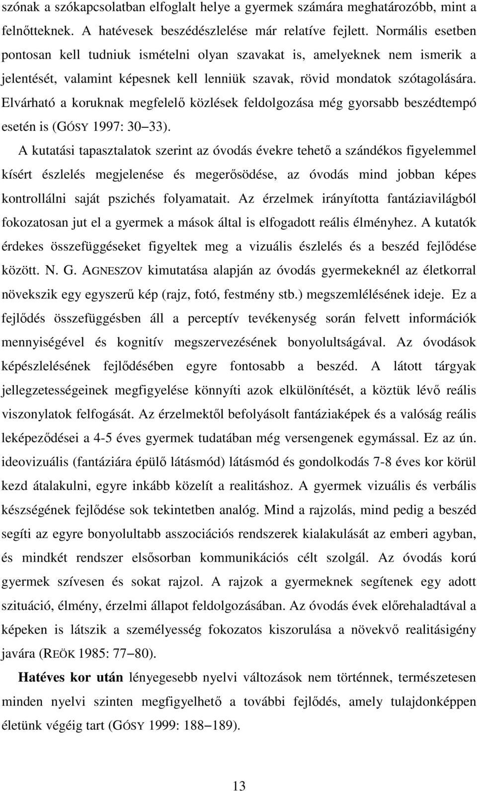 Elvárható a koruknak megfelelő közlések feldolgozása még gyorsabb beszédtempó esetén is (GÓSY 1997: 30 33).