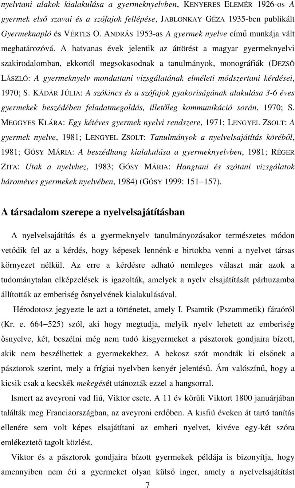A hatvanas évek jelentik az áttörést a magyar gyermeknyelvi szakirodalomban, ekkortól megsokasodnak a tanulmányok, monográfiák (DEZSŐ LÁSZLÓ: A gyermeknyelv mondattani vizsgálatának elméleti