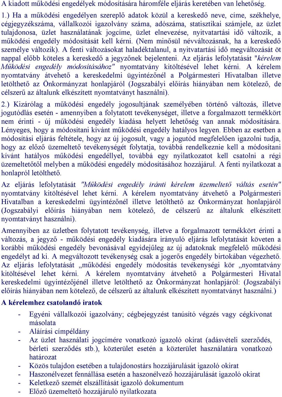 használatának jogcíme, üzlet elnevezése, nyitvatartási idő változik, a működési engedély módosítását kell kérni. (Nem minősül névváltozásnak, ha a kereskedő személye változik).