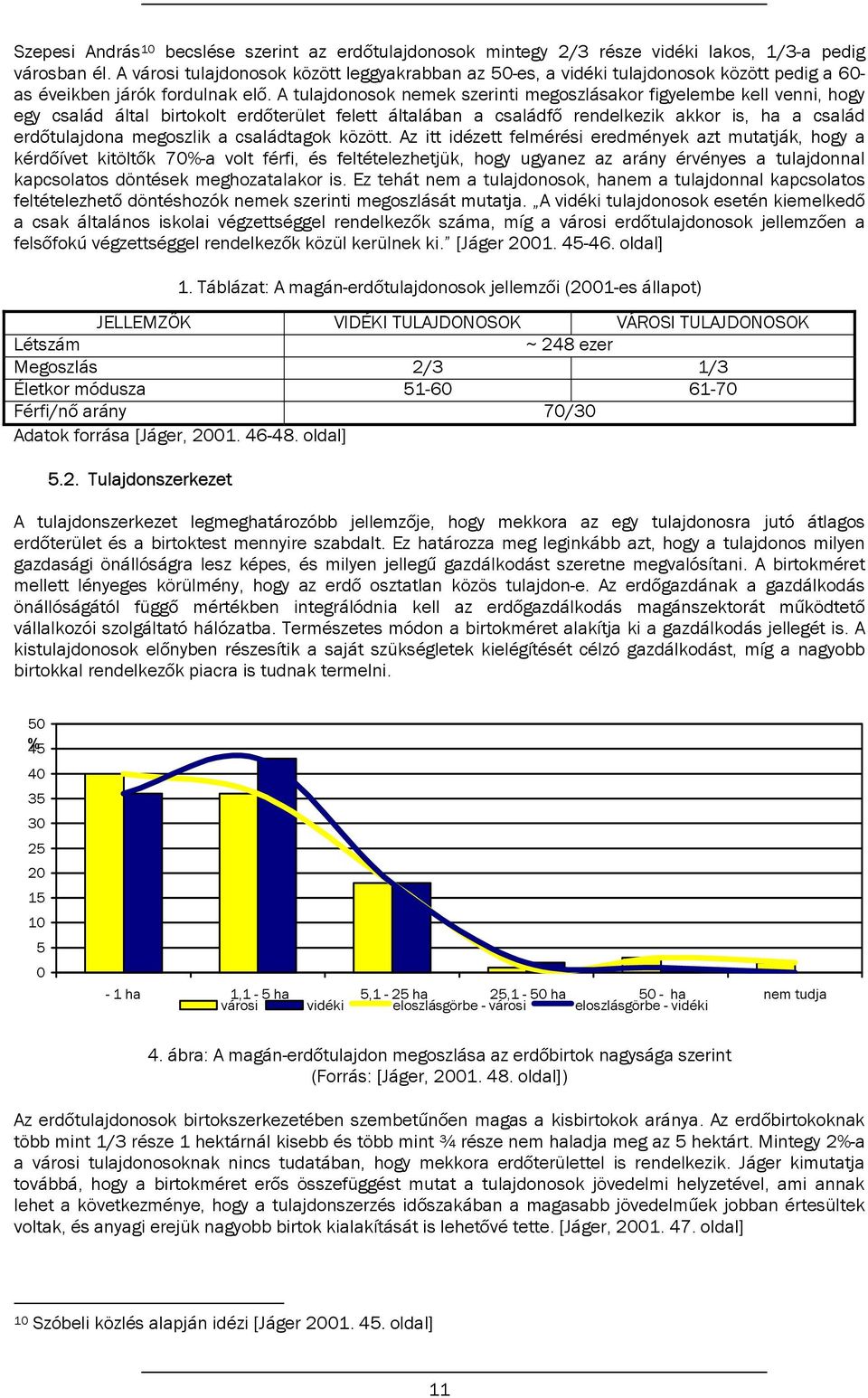 A tulajdonosok nemek szerinti megoszlásakor figyelembe kell venni, hogy egy család által birtokolt erdőterület felett általában a családfő rendelkezik akkor is, ha a család erdőtulajdona megoszlik a