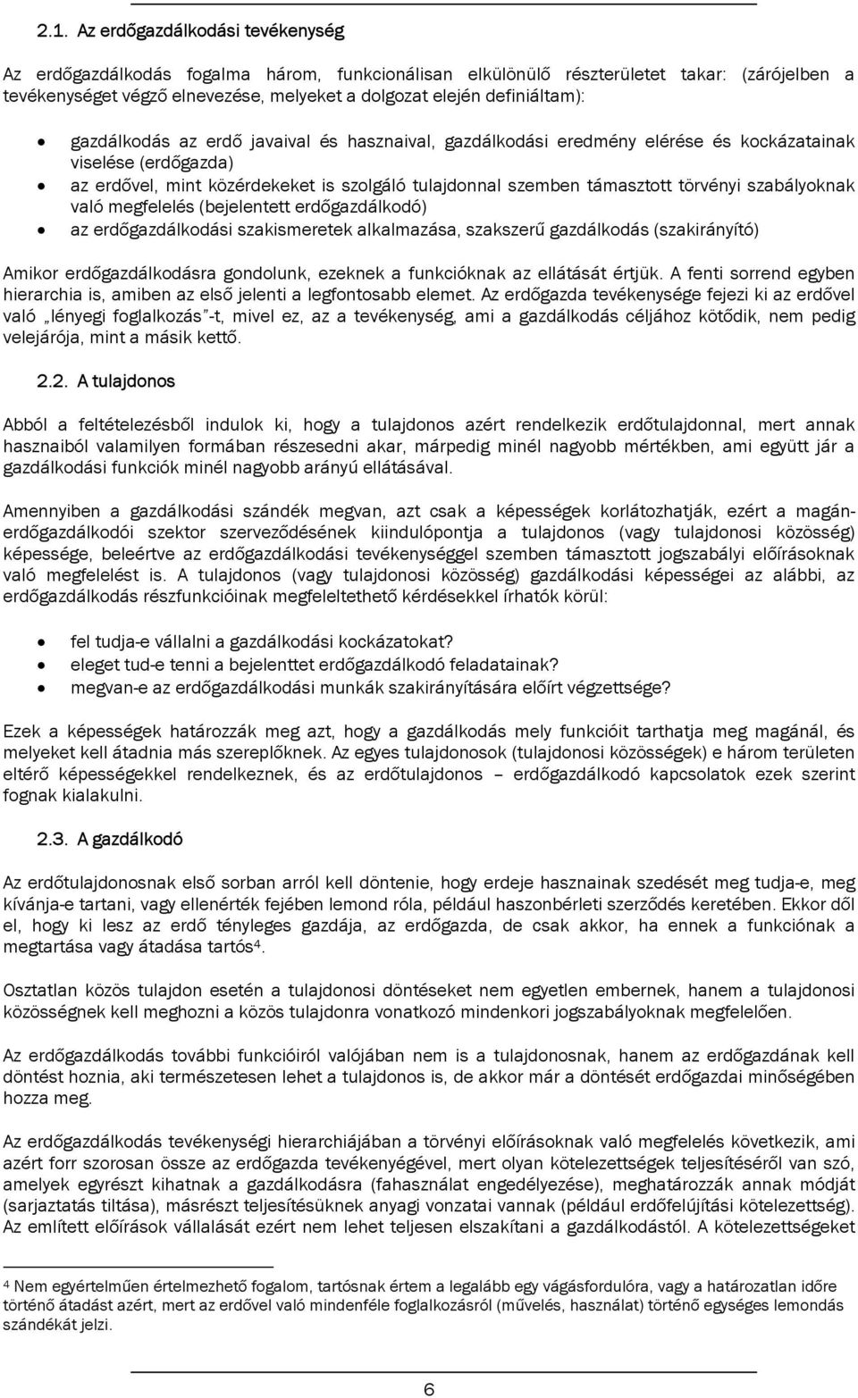 törvényi szabályoknak való megfelelés (bejelentett erdőgazdálkodó) az erdőgazdálkodási szakismeretek alkalmazása, szakszerű gazdálkodás (szakirányító) Amikor erdőgazdálkodásra gondolunk, ezeknek a