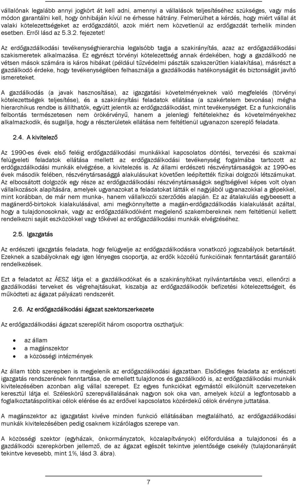 Az erdőgazdálkodási tevékenységhierarchia legalsóbb tagja a szakirányítás, azaz az erdőgazdálkodási szakismeretek alkalmazása.