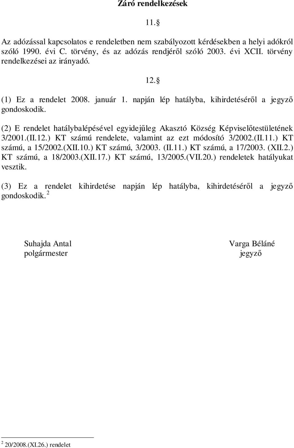 (2) E rendelet hatálybalépésével egyidejűleg Akasztó Község Képviselőtestületének 3/2001.(II.12.) KT számú rendelete, valamint az ezt módosító 3/2002.(II.11.) KT számú, a 15/2002.(XII.10.