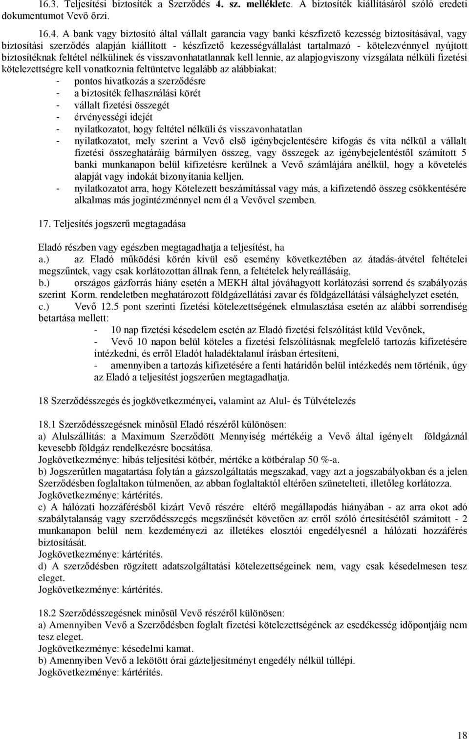 A bank vagy biztosító által vállalt garancia vagy banki készfizető kezesség biztosításával, vagy biztosítási szerződés alapján kiállított - készfizető kezességvállalást tartalmazó - kötelezvénnyel