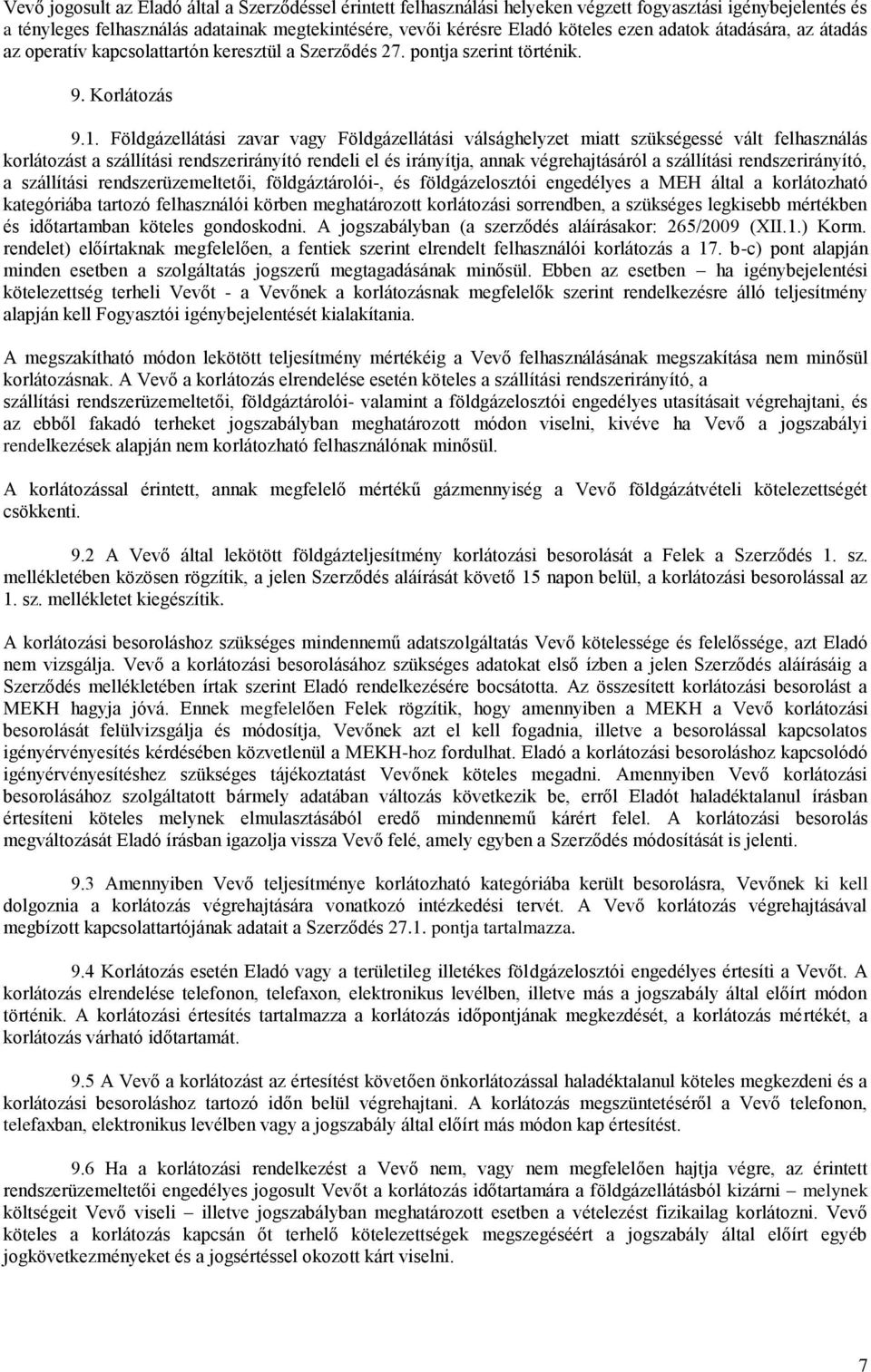 Földgázellátási zavar vagy Földgázellátási válsághelyzet miatt szükségessé vált felhasználás korlátozást a szállítási rendszerirányító rendeli el és irányítja, annak végrehajtásáról a szállítási