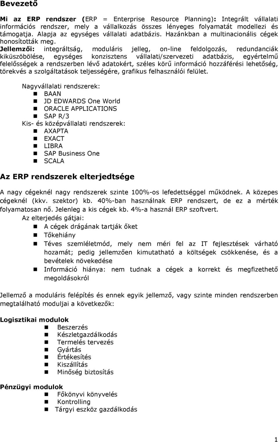 Jellemzıi: integráltság, moduláris jelleg, on-line feldolgozás, redundanciák kiküszöbölése, egységes konzisztens vállalati/szervezeti adatbázis, egyértelmő felelısségek a rendszerben lévı adatokért,