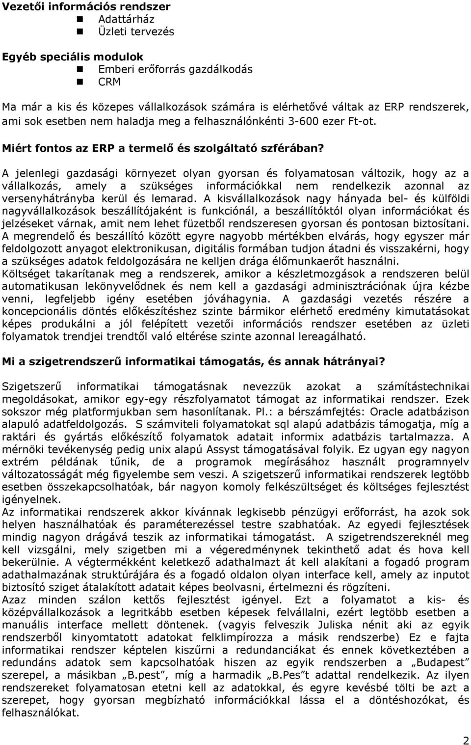 A jelenlegi gazdasági környezet olyan gyorsan és folyamatosan változik, hogy az a vállalkozás, amely a szükséges információkkal nem rendelkezik azonnal az versenyhátrányba kerül és lemarad.