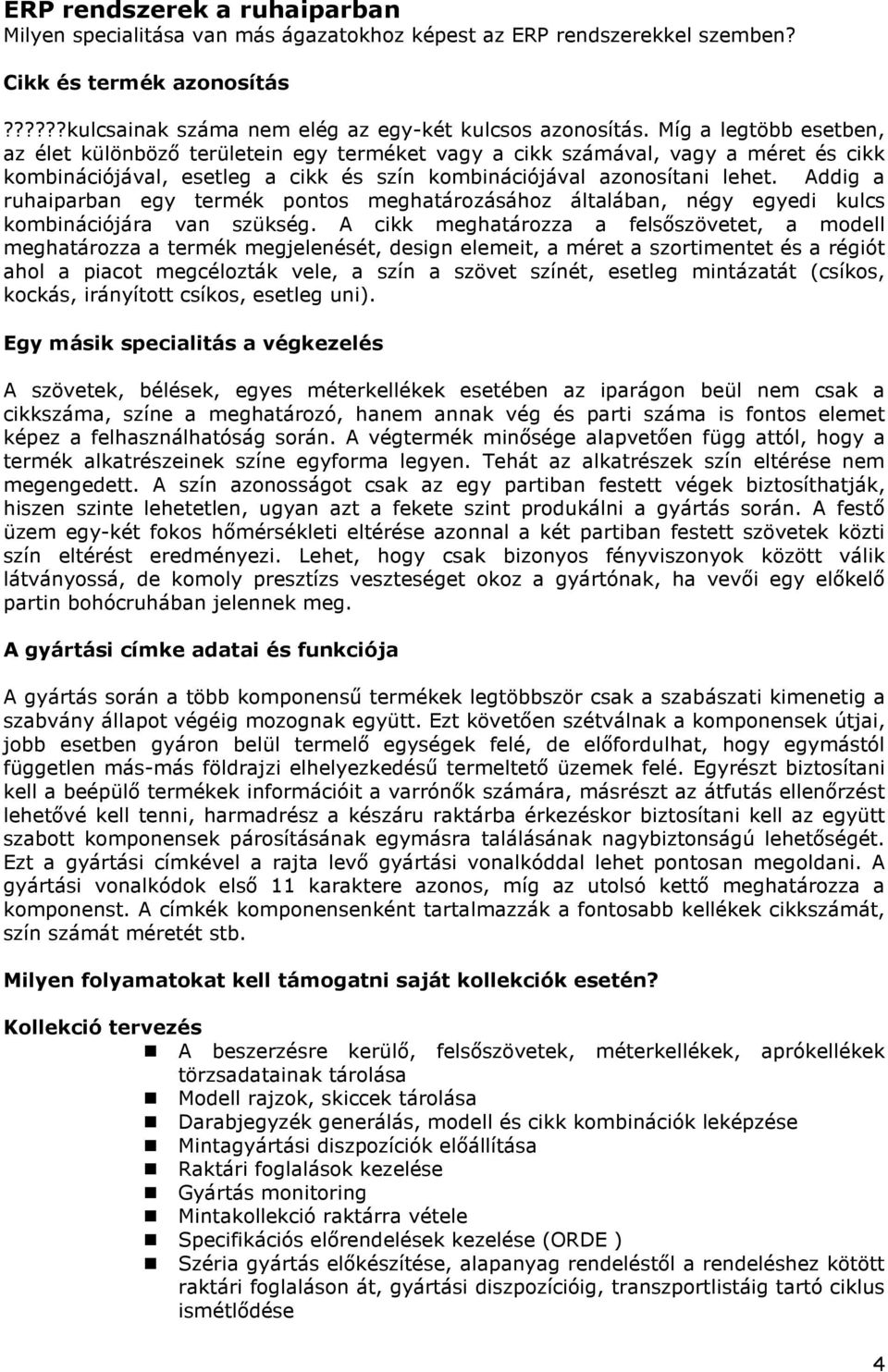 Addig a ruhaiparban egy termék pontos meghatározásához általában, négy egyedi kulcs kombinációjára van szükség.