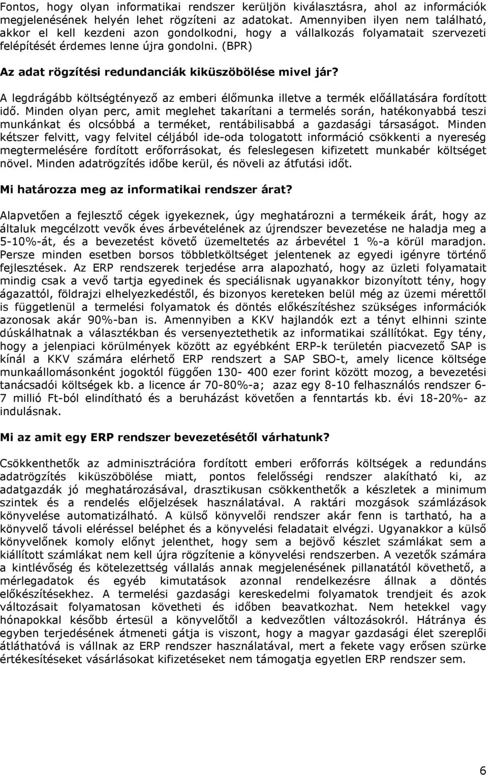 (BPR) Az adat rögzítési redundanciák kiküszöbölése mivel jár? A legdrágább költségtényezı az emberi élımunka illetve a termék elıállatására fordított idı.