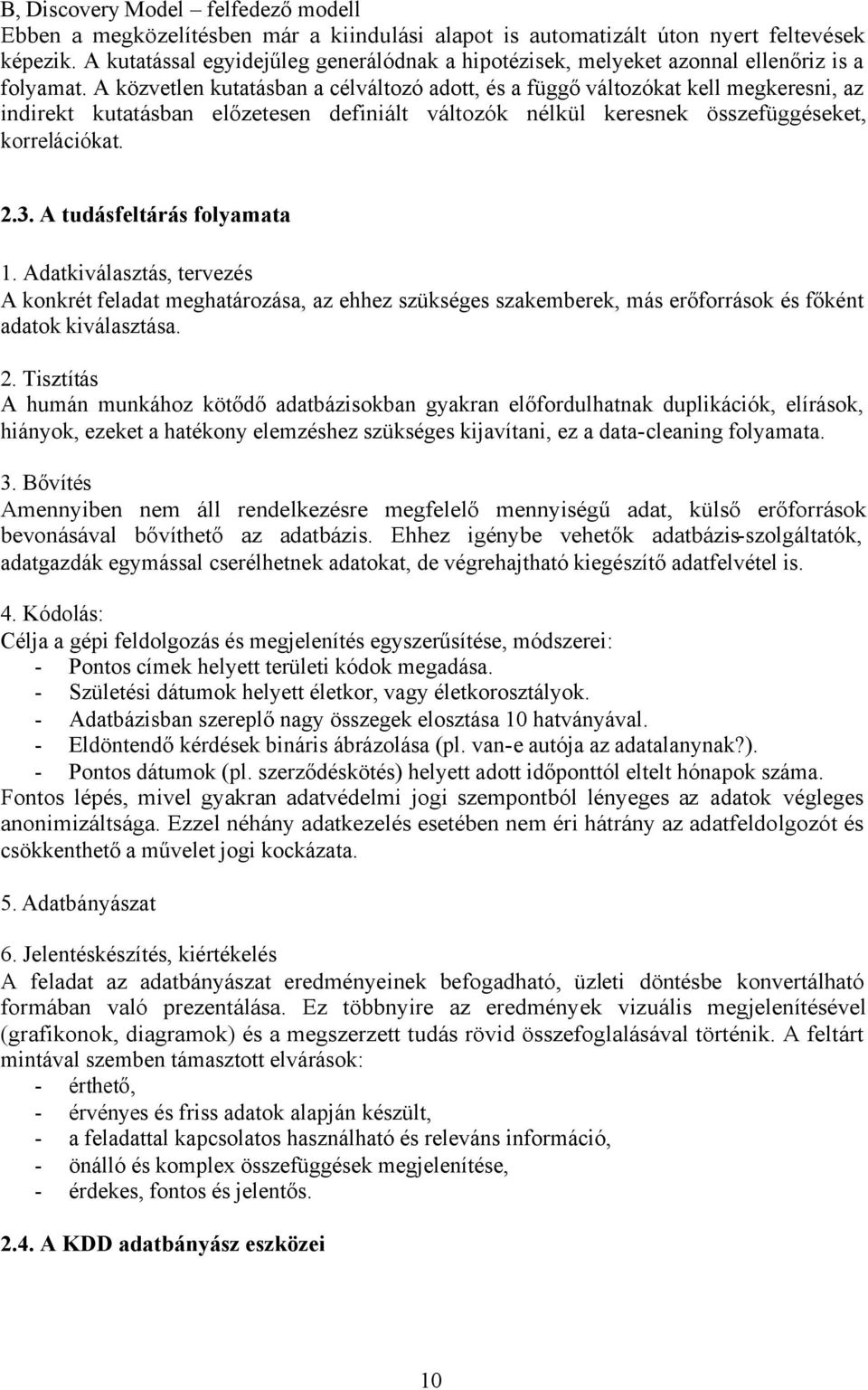 A közvetlen kutatásban a célváltozó adott, és a függő változókat kell megkeresni, az indirekt kutatásban előzetesen definiált változók nélkül keresnek összefüggéseket, korrelációkat. 2.3.