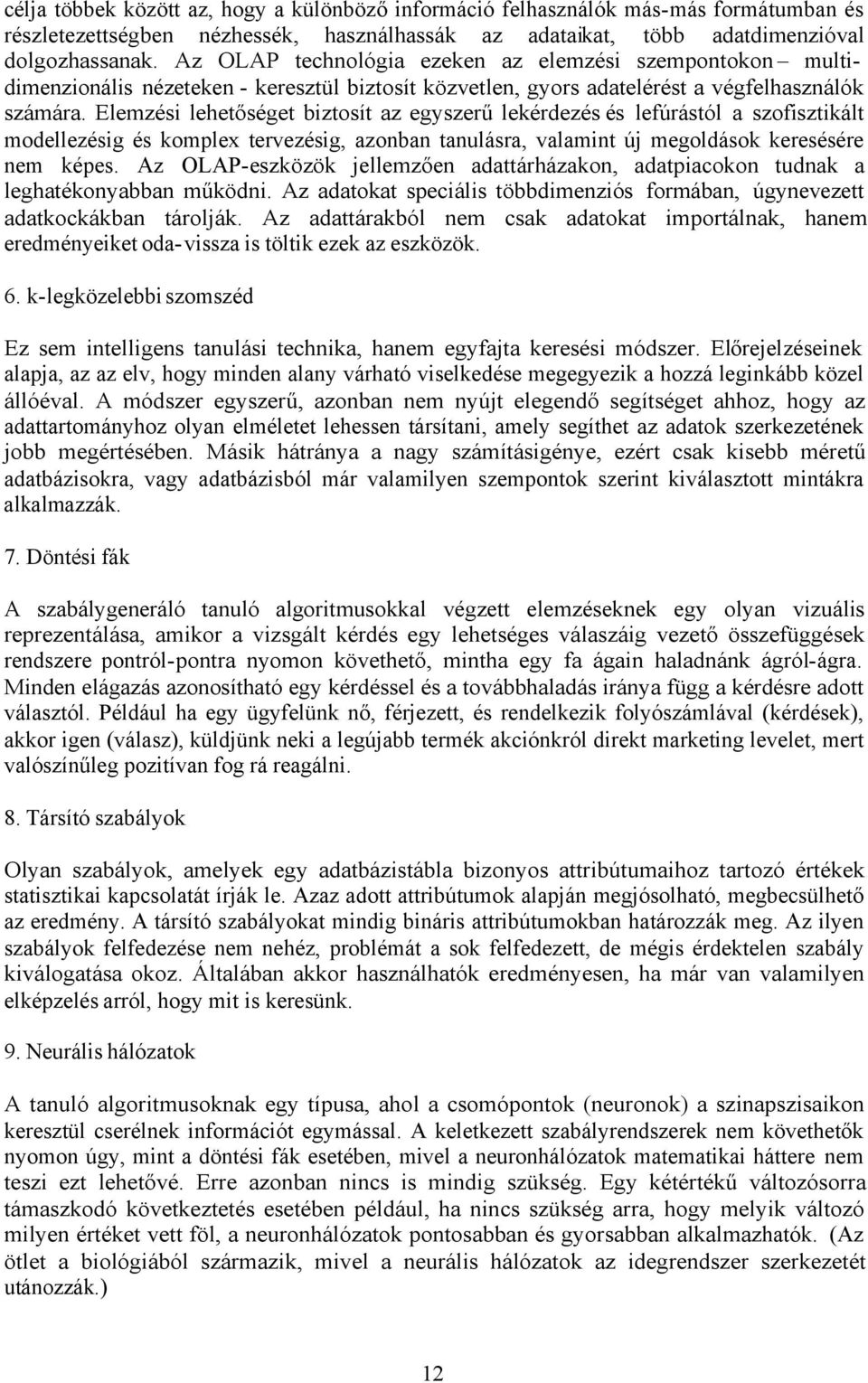 Elemzési lehetőséget biztosít az egyszerű lekérdezés és lefúrástól a szofisztikált modellezésig és komplex tervezésig, azonban tanulásra, valamint új megoldások keresésére nem képes.