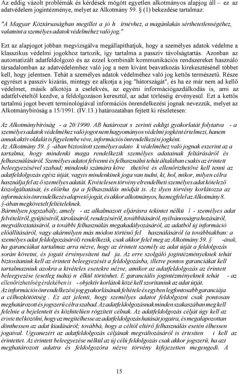 " Ezt az alapjogot jobban megvizsgálva megállapíthatjuk, hogy a személyes adatok védelme a klasszikus védelmi jogokhoz tartozik, így tartalma a passzív távolságtartás.