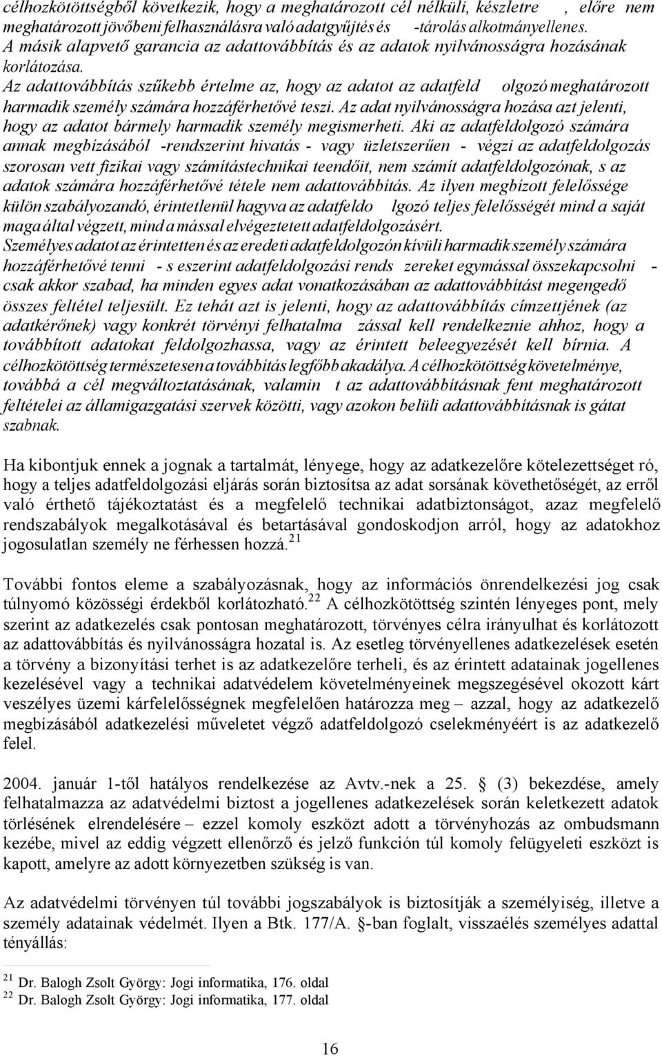 Az adattovábbítás szűkebb értelme az, hogy az adatot az adatfeld olgozó meghatározott harmadik személy számára hozzáférhetővé teszi.