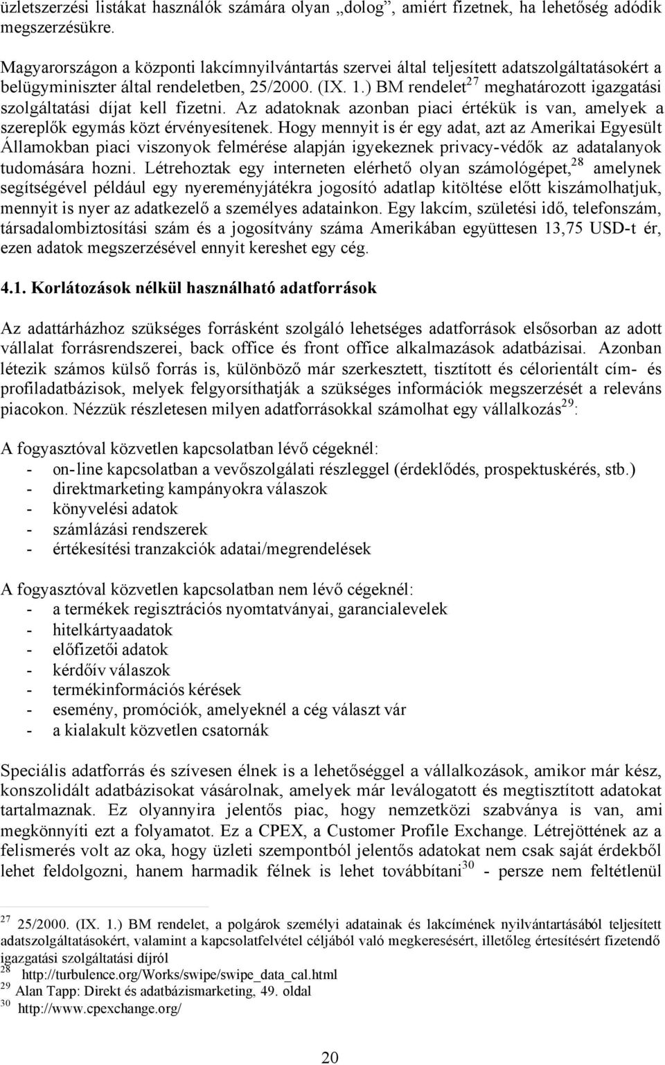 ) BM rendelet 27 meghatározott igazgatási szolgáltatási díjat kell fizetni. Az adatoknak azonban piaci értékük is van, amelyek a szereplők egymás közt érvényesítenek.