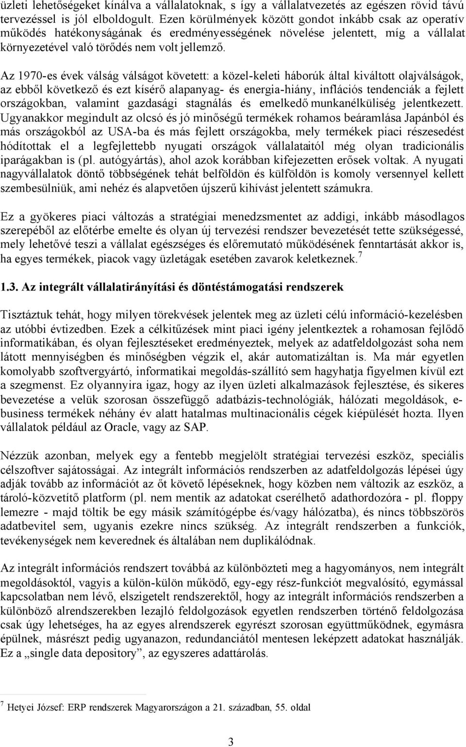 Az 1970-es évek válság válságot követett: a közel-keleti háborúk által kiváltott olajválságok, az ebből következő és ezt kísérő alapanyag- és energia-hiány, inflációs tendenciák a fejlett