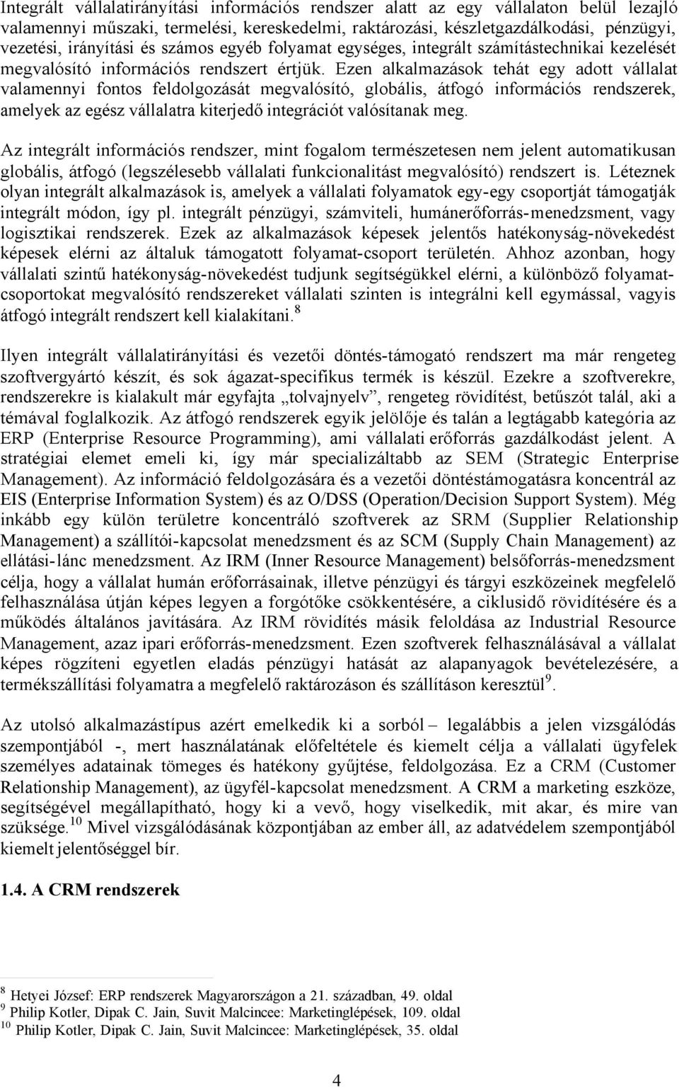 Ezen alkalmazások tehát egy adott vállalat valamennyi fontos feldolgozását megvalósító, globális, átfogó információs rendszerek, amelyek az egész vállalatra kiterjedő integrációt valósítanak meg.