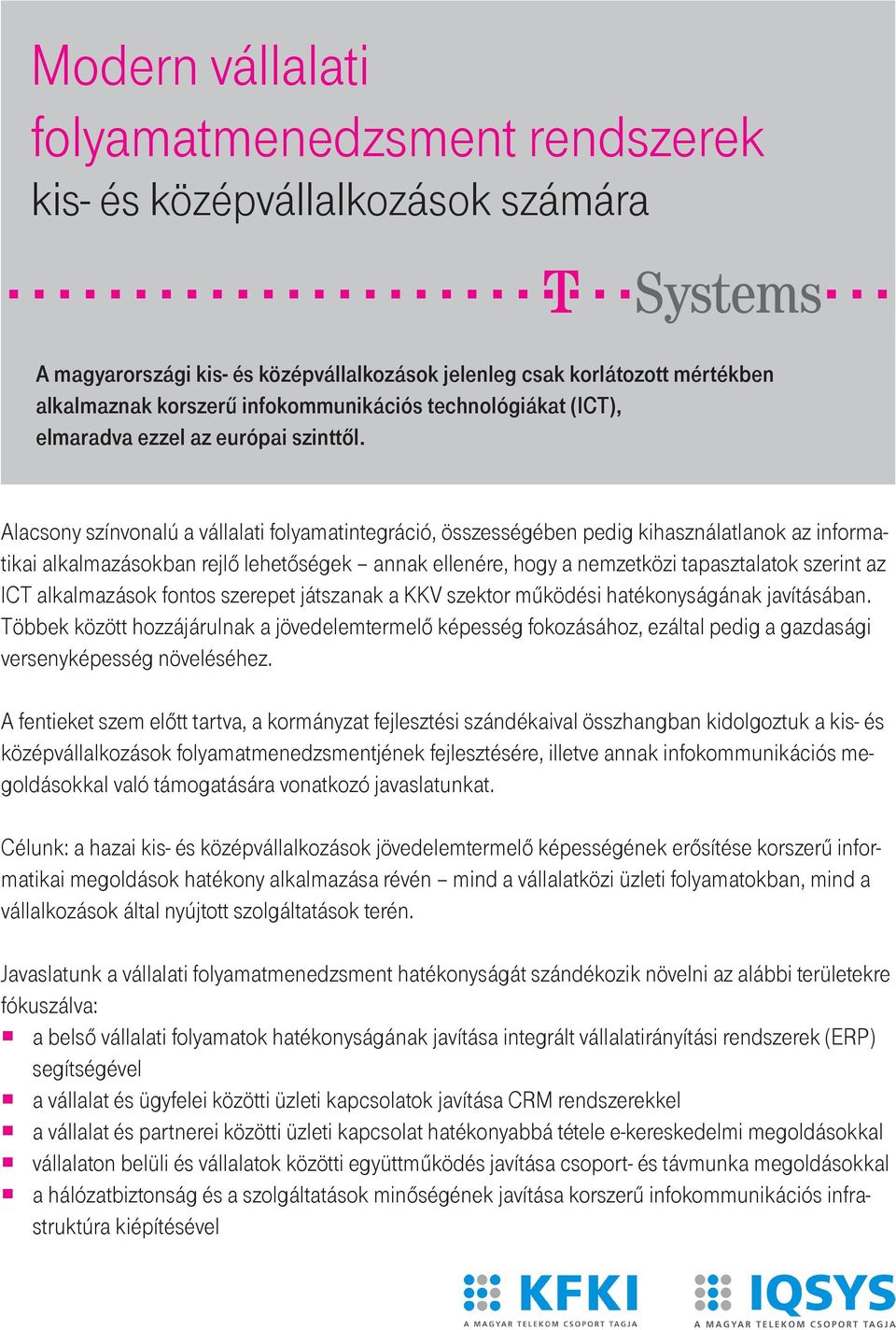 Alacsony színvonalú a vállalati folyamatintegráció, összességében pedig kihasználatlanok az informatikai alkalmazásokban rejlő lehetőségek annak ellenére, hogy a nemzetközi tapasztalatok szerint az