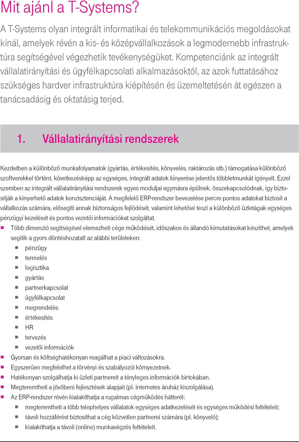 Kompetenciánk az integrált vállalatirányítási és ügyfélkapcsolati alkalmazásoktól, az azok futtatásához szükséges hardver infrastruktúra kiépítésén és üzemeltetésén át egészen a tanácsadásig és