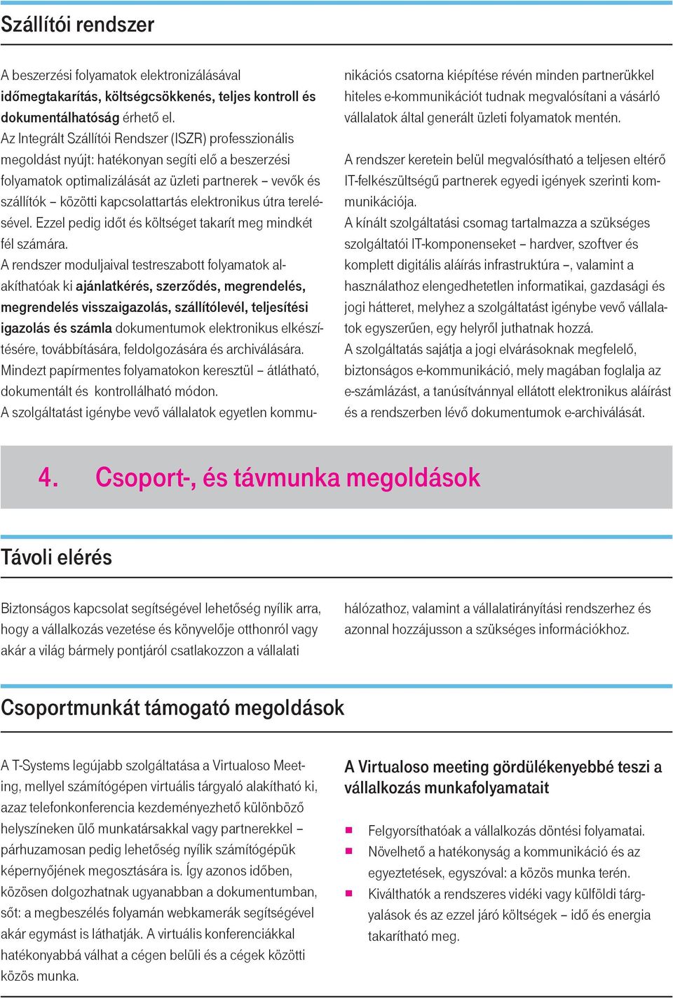 elektronikus útra terelésével. Ezzel pedig időt és költséget takarít meg mindkét fél számára.