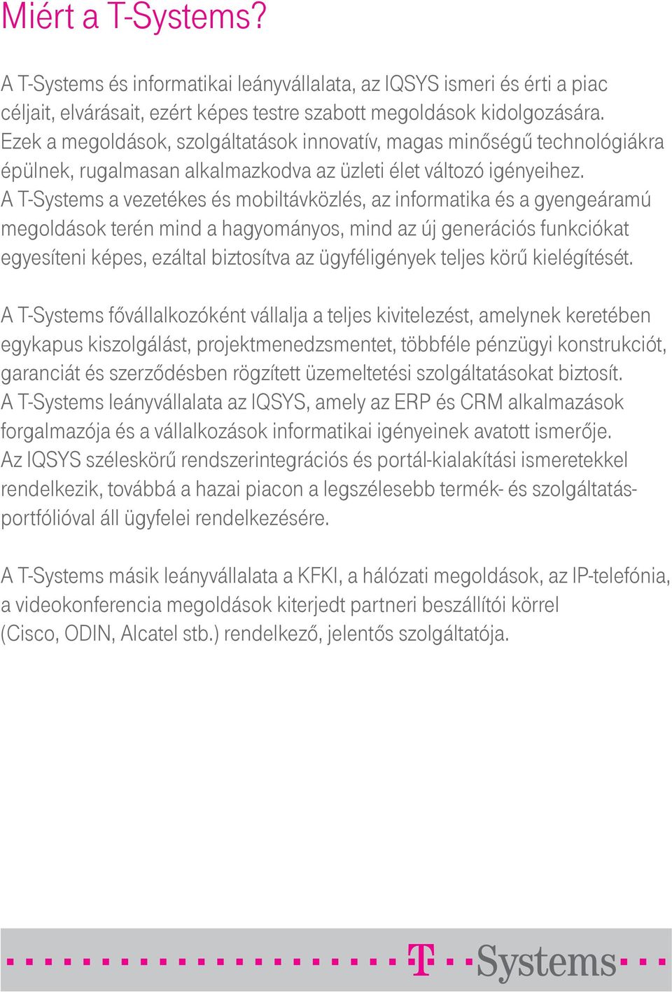 A T-Systems a vezetékes és mobiltávközlés, az informatika és a gyengeáramú megoldások terén mind a hagyományos, mind az új generációs funkciókat egyesíteni képes, ezáltal biztosítva az ügyféligények