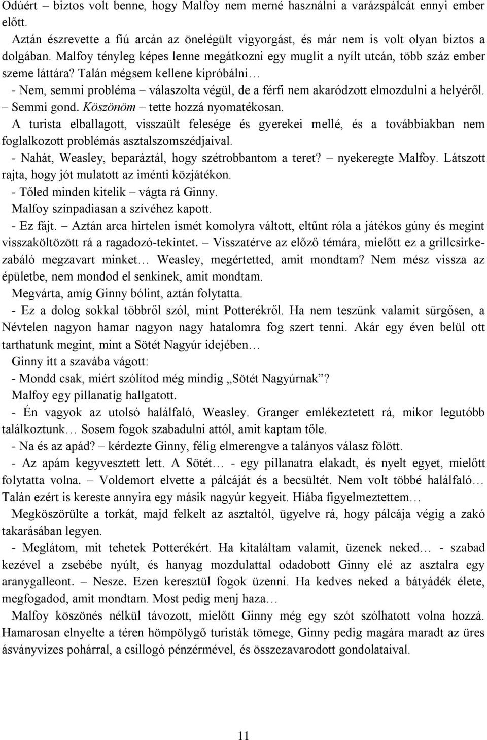 Talán mégsem kellene kipróbálni - Nem, semmi probléma válaszolta végül, de a férfi nem akaródzott elmozdulni a helyéről. Semmi gond. Köszönöm tette hozzá nyomatékosan.