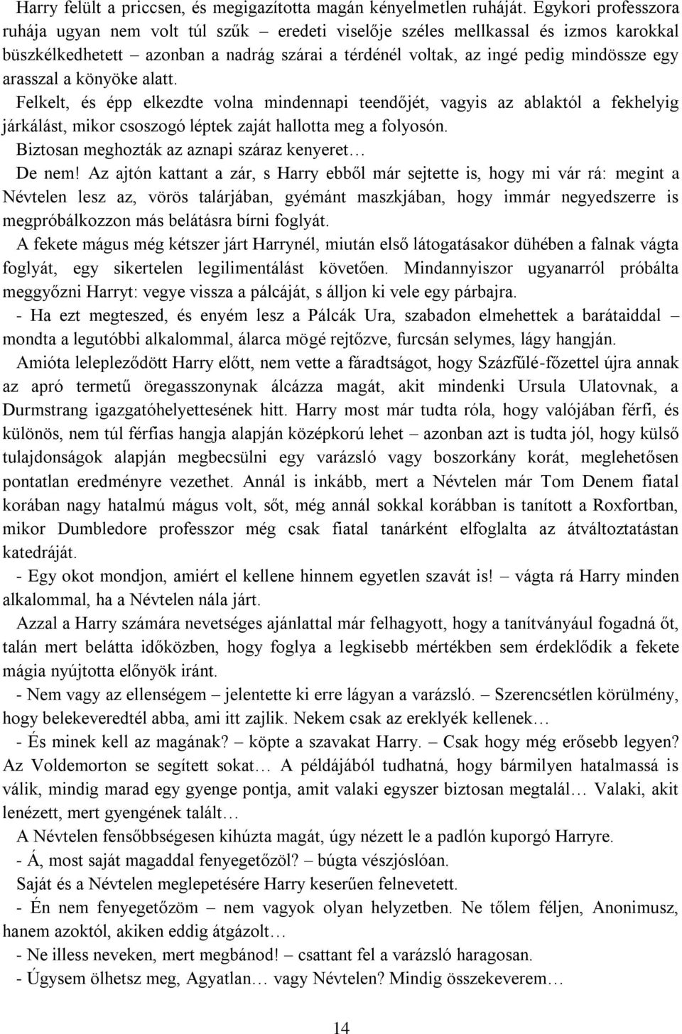 arasszal a könyöke alatt. Felkelt, és épp elkezdte volna mindennapi teendőjét, vagyis az ablaktól a fekhelyig járkálást, mikor csoszogó léptek zaját hallotta meg a folyosón.