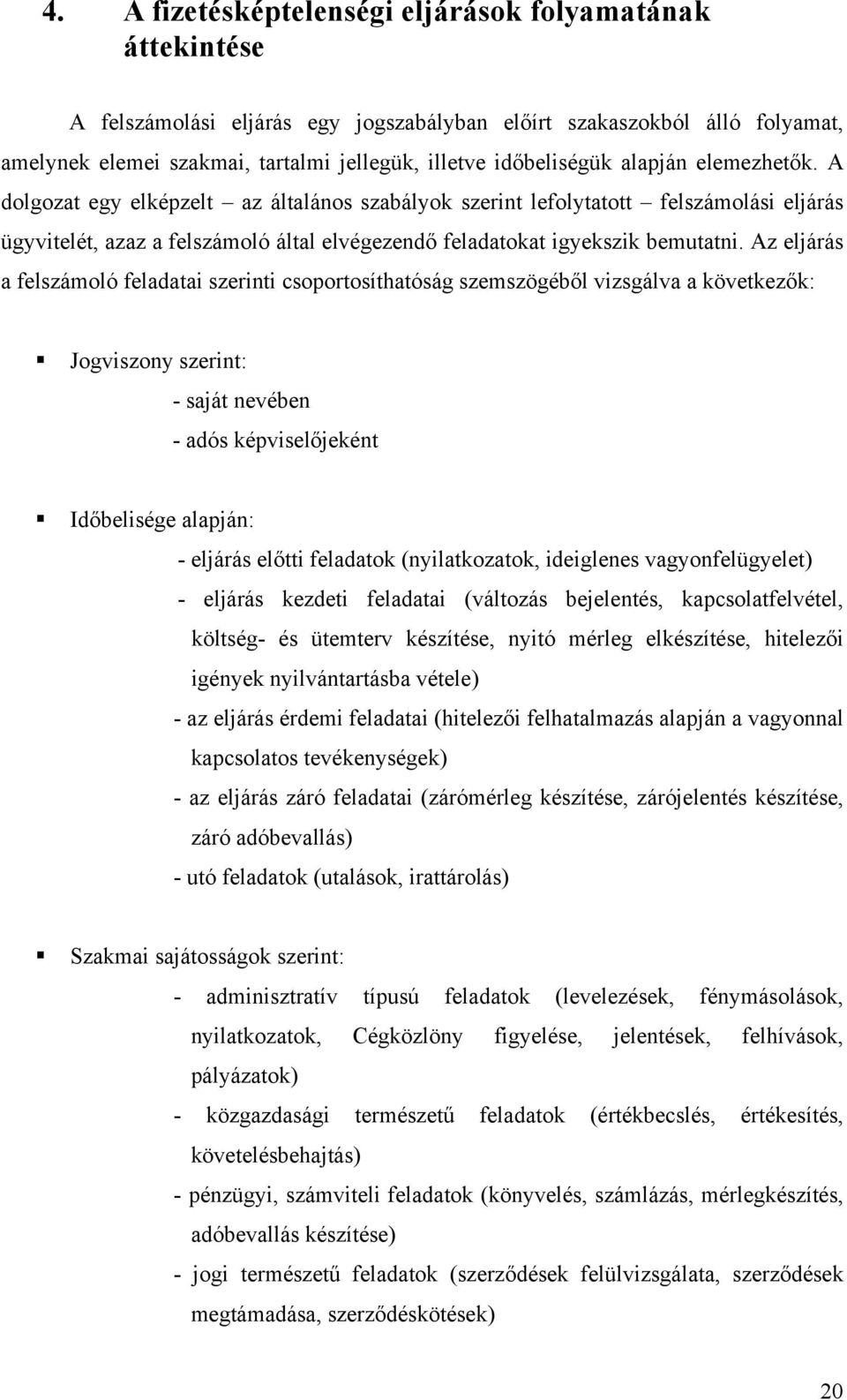 A dolgozat egy elképzelt az általános szabályok szerint lefolytatott felszámolási eljárás ügyvitelét, azaz a felszámoló által elvégezendő feladatokat igyekszik bemutatni.