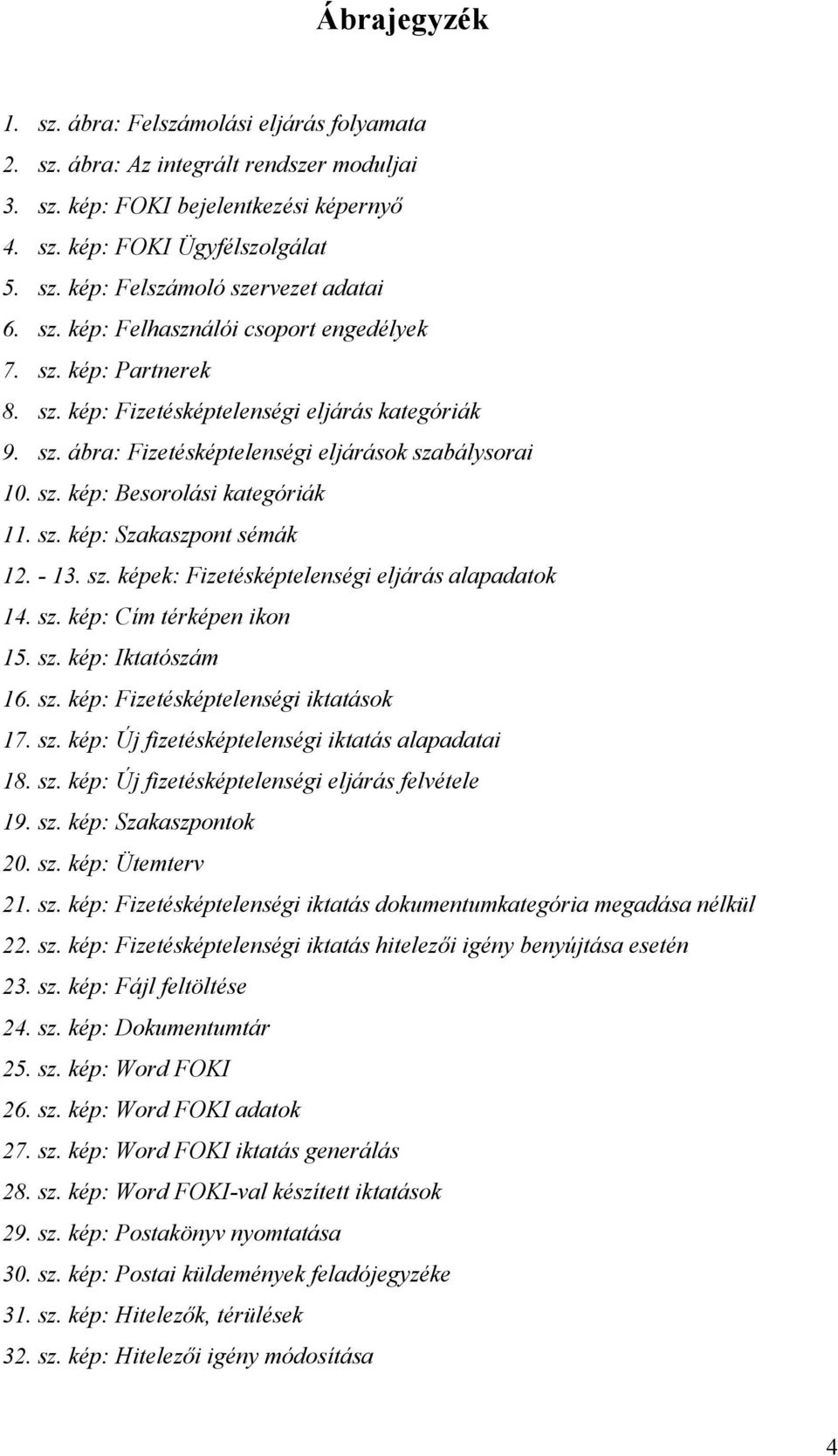 sz. kép: Szakaszpont sémák 12. - 13. sz. képek: Fizetésképtelenségi eljárás alapadatok 14. sz. kép: Cím térképen ikon 15. sz. kép: Iktatószám 16. sz. kép: Fizetésképtelenségi iktatások 17. sz. kép: Új fizetésképtelenségi iktatás alapadatai 18.