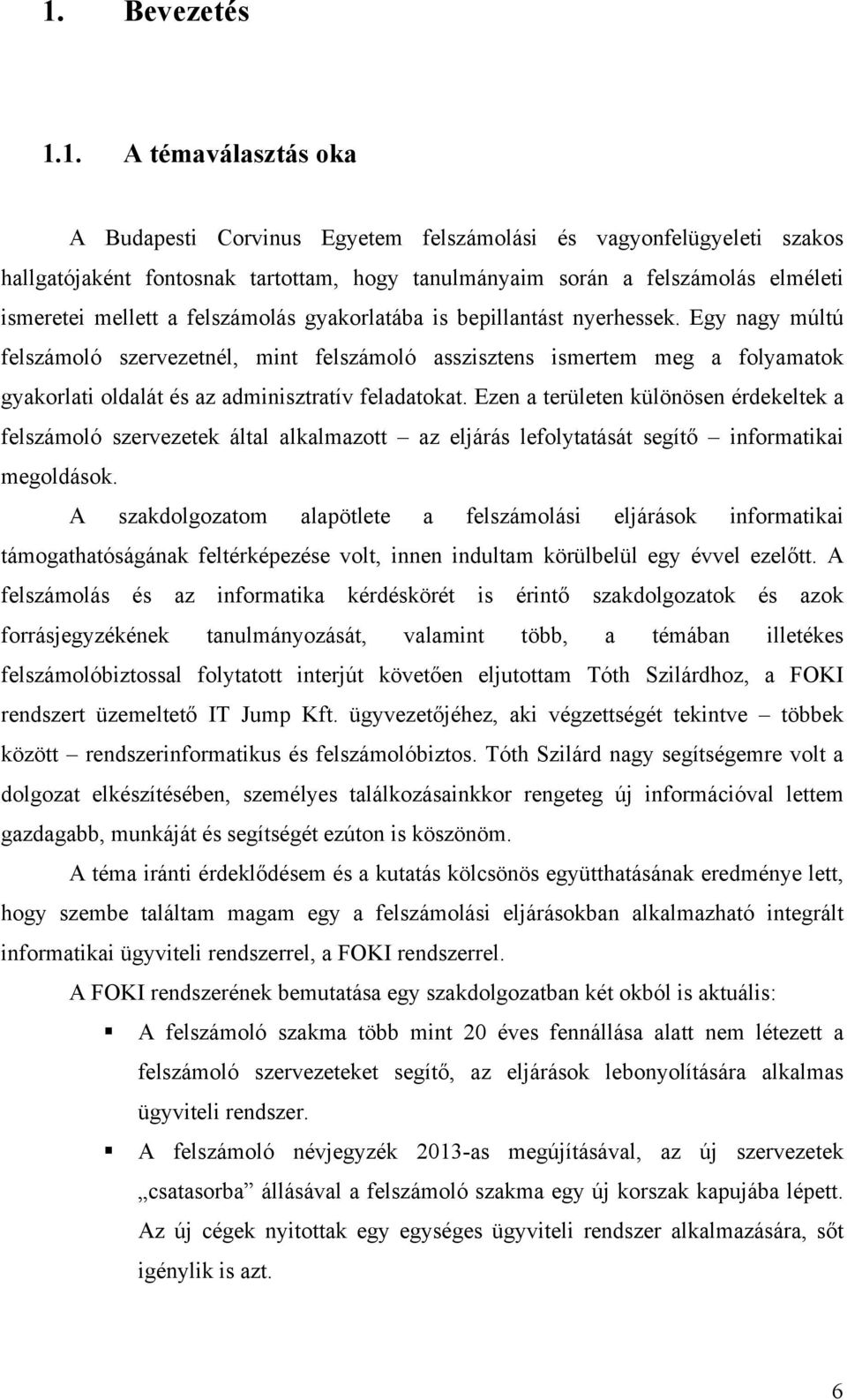 Egy nagy múltú felszámoló szervezetnél, mint felszámoló asszisztens ismertem meg a folyamatok gyakorlati oldalát és az adminisztratív feladatokat.