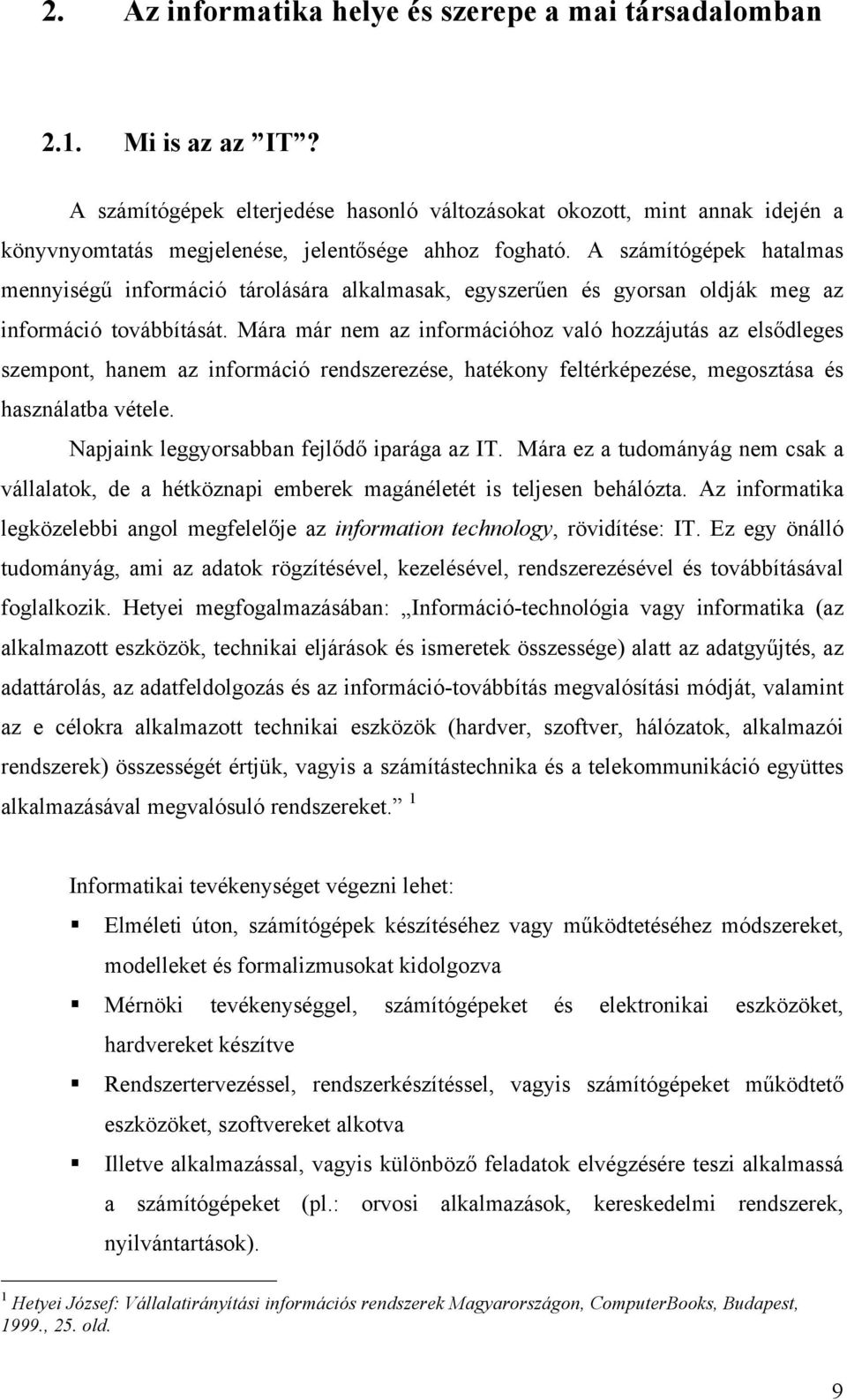 A számítógépek hatalmas mennyiségű információ tárolására alkalmasak, egyszerűen és gyorsan oldják meg az információ továbbítását.