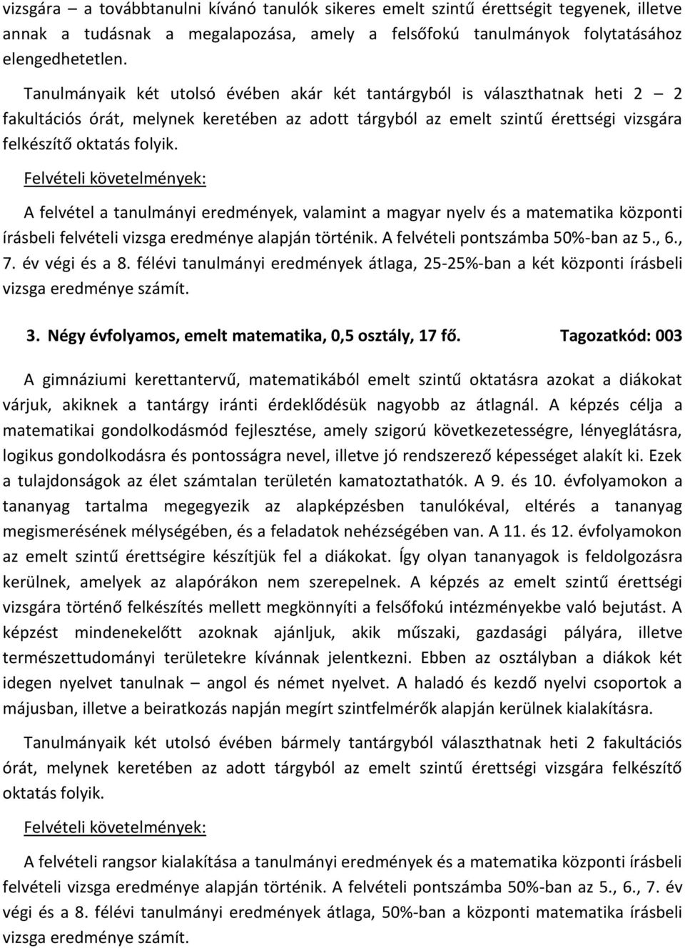 A felvétel a tanulmányi eredmények, valamint a magyar nyelv és a matematika központi írásbeli felvételi vizsga eredménye alapján történik. A felvételi pontszámba 50%-ban az 5., 6., 7. év végi és a 8.