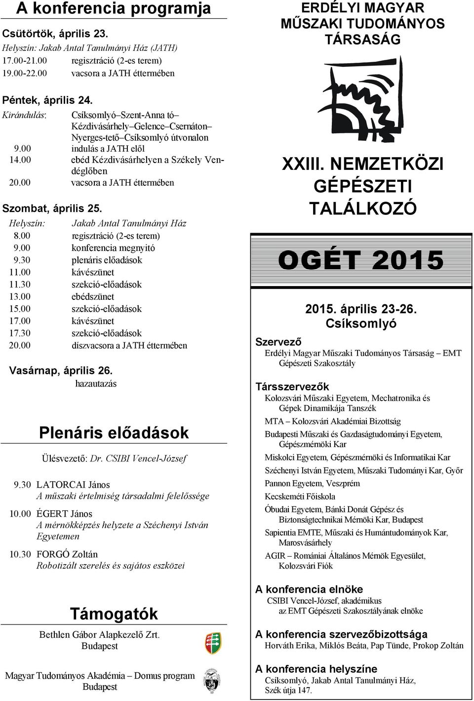 00 vacsora a JATH éttermében Szombat, április 25. Helyszín: Jakab Antal Tanulmányi Ház 8.00 regisztráció (2-es terem) 9.00 konferencia megnyitó 9.30 plenáris előadások 11.00 kávészünet 11.