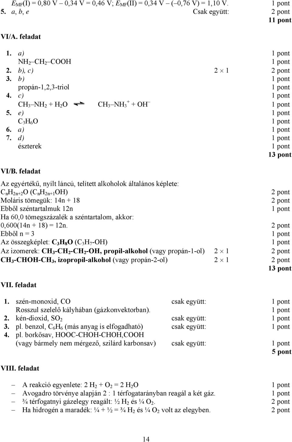 feladat Az egyértékű, nyílt láncú, telített alkoholok általános képlete: C n H 2n+2 O (C n H 2n+1 OH) Moláris tömegük: 14n + 18 Ebből széntartalmuk 12n Ha 60,0 tömegszázalék a széntartalom, akkor: