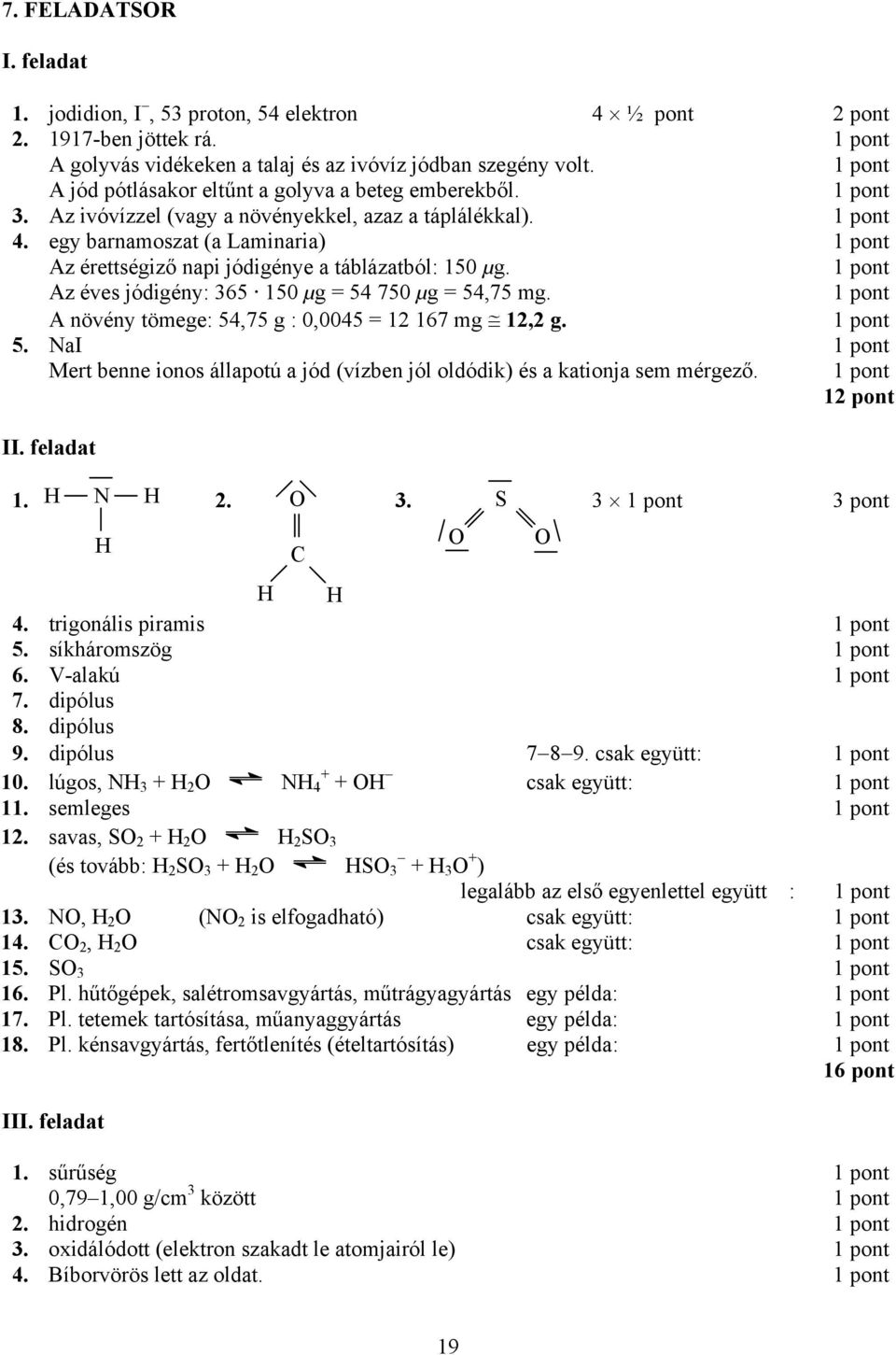 Az éves jódigény: 365 150 µg = 54 750 µg = 54,75 mg. A növény tömege: 54,75 g : 0,0045 = 12 167 mg 12,2 g. 5. NaI Mert benne ionos állapotú a jód (vízben jól oldódik) és a kationja sem mérgező. 1 II.