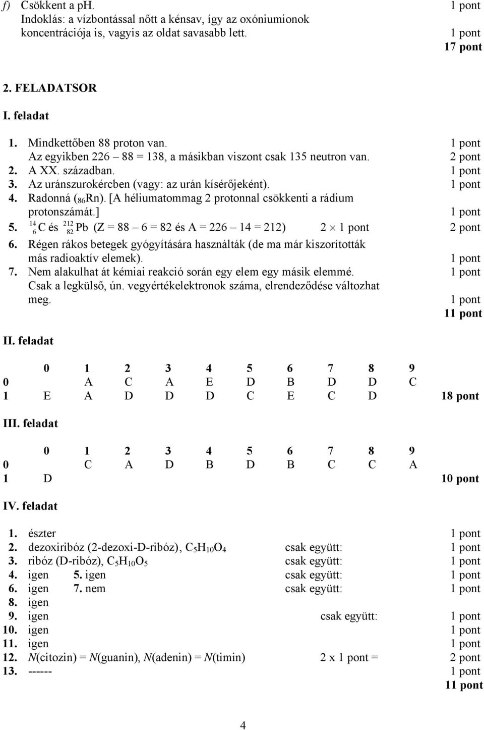 [A héliumatommag 2 protonnal csökkenti a rádium protonszámát.] 5. 14 212 6 C és 82 Pb (Z = 88 6 = 82 és A = 226 14 = 212) 2 6.