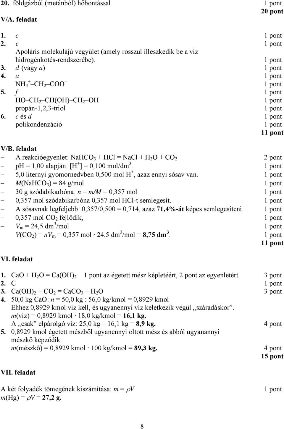 5,0 liternyi gyomornedvben 0,500 mol H +, azaz ennyi sósav van. M(NaHCO 3 ) = 84 g/mol 30 g szódabikarbóna: n = m/m = 0,357 mol 0,357 mol szódabikarbóna 0,357 mol HCl-t semlegesít.