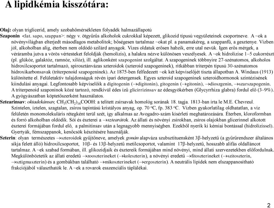 a panamakéreg, a szappanfű, a gesztenye. Vízben jól, alkoholban alig, éterben nem oldódó szilárd anyagok. Vizes oldatuk erősen habzik, erre utal nevük.