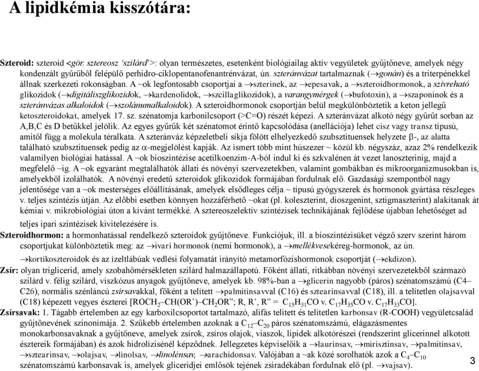 szteránvázat tartalmaznak ( gonán) és a triterpénekkel állnak szerkezeti rokonságban.