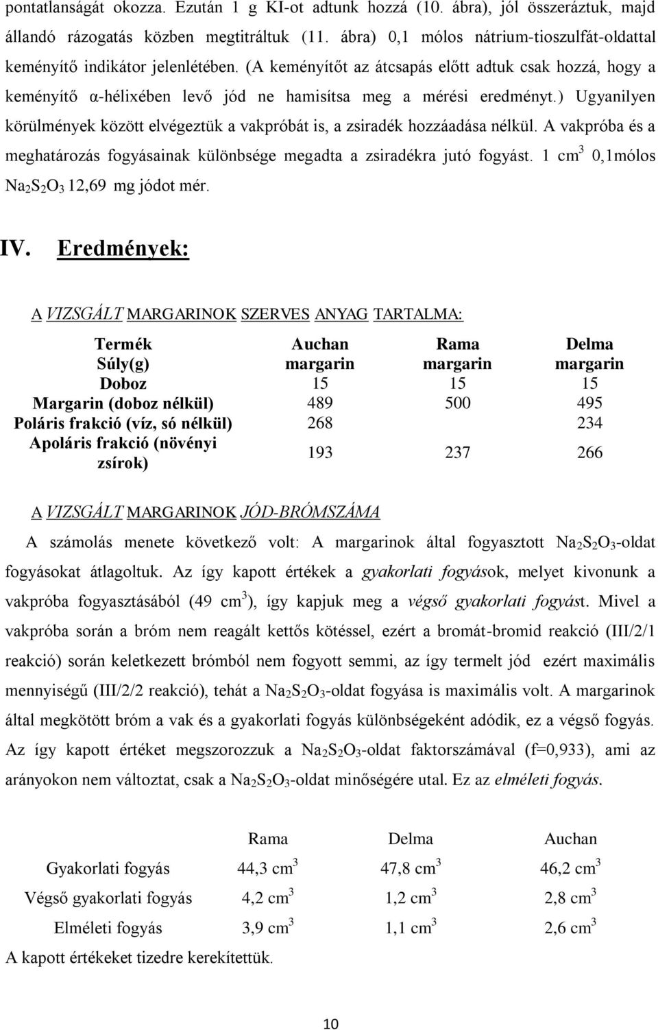 (A keményítőt az átcsapás előtt adtuk csak hozzá, hogy a keményítő α-hélixében levő jód ne hamisítsa meg a mérési eredményt.