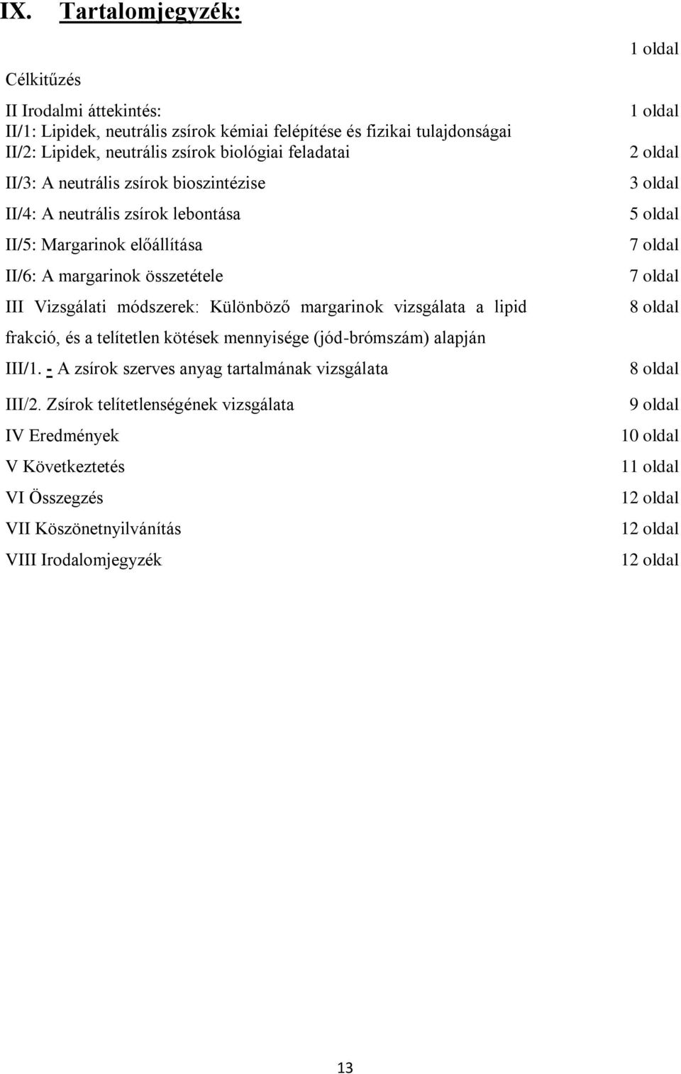 lipid frakció, és a telítetlen kötések mennyisége (jód-brómszám) alapján III/1. - A zsírok szerves anyag tartalmának vizsgálata III/2.